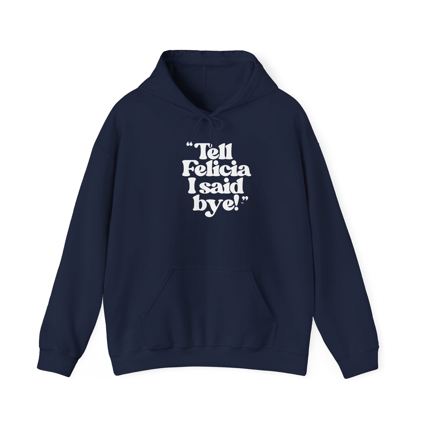 "Tell Felicia I said bye!" Hooded Sweatshirt – White Lettering