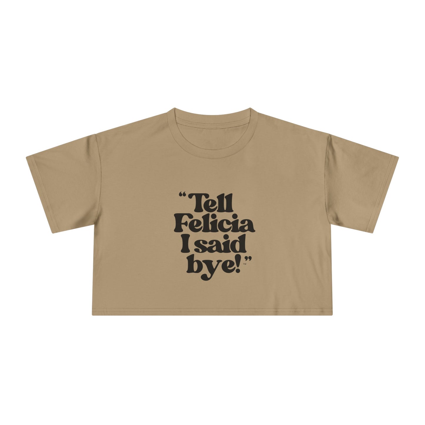"Tell Felicia I said bye!" Crop Tee - Black Lettering
