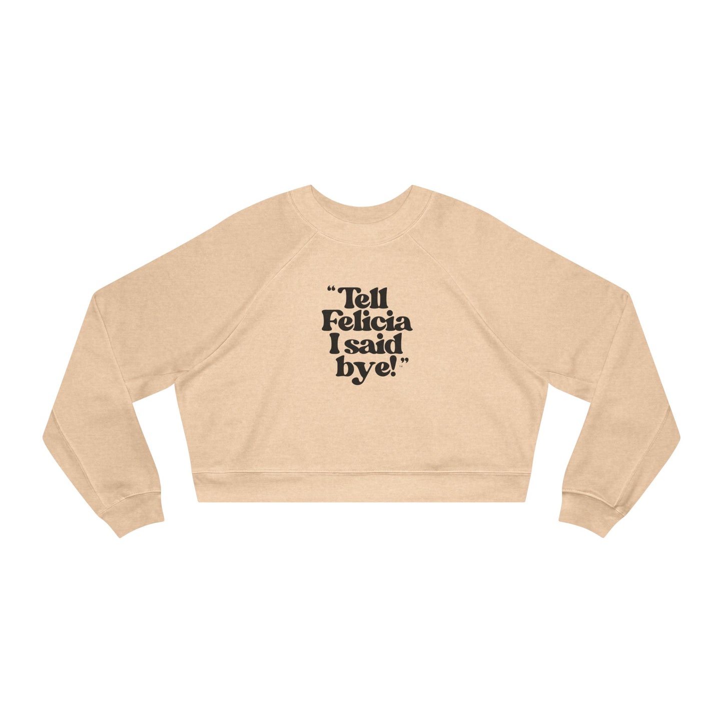 "Tell Felicia I said bye!" Cropped Fleece Sweatshirt - Black Lettering