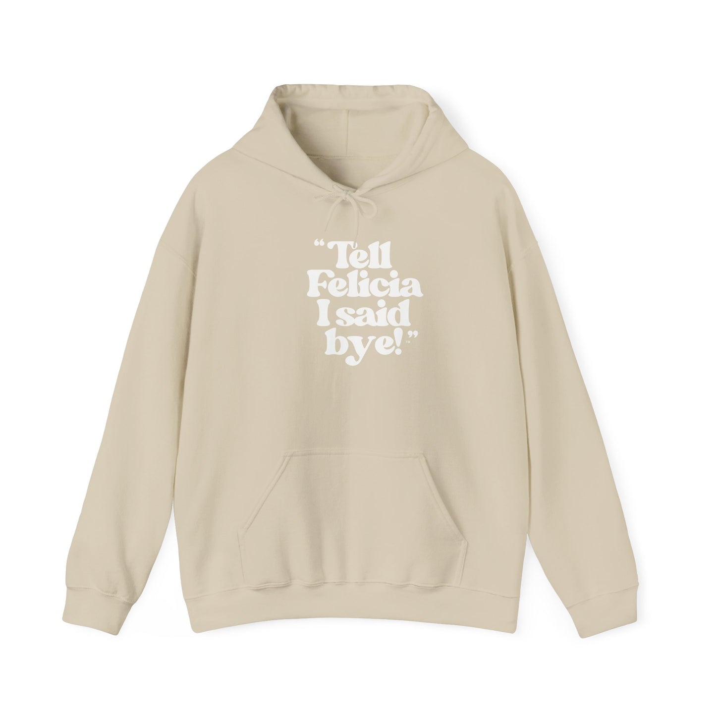 "Tell Felicia I said bye!" Hooded Sweatshirt – White Lettering