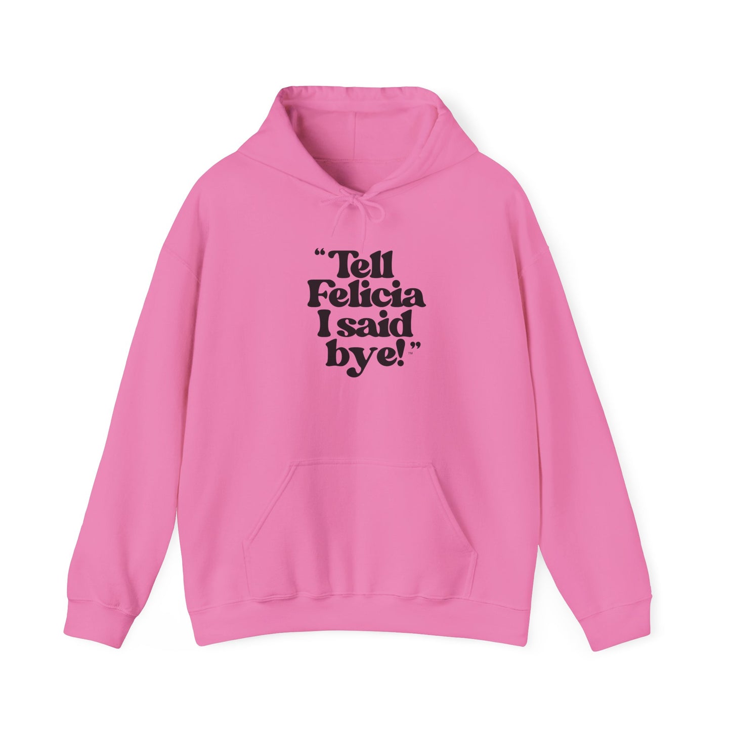 "Tell Felicia I said bye!" Hooded Sweatshirt – Black Lettering