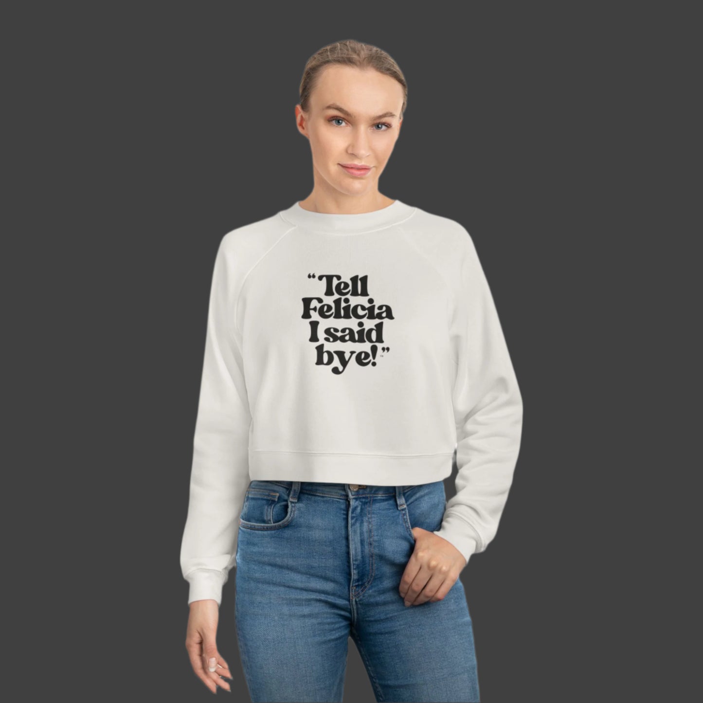"Tell Felicia I said bye!" Cropped Fleece Sweatshirt - Black Lettering