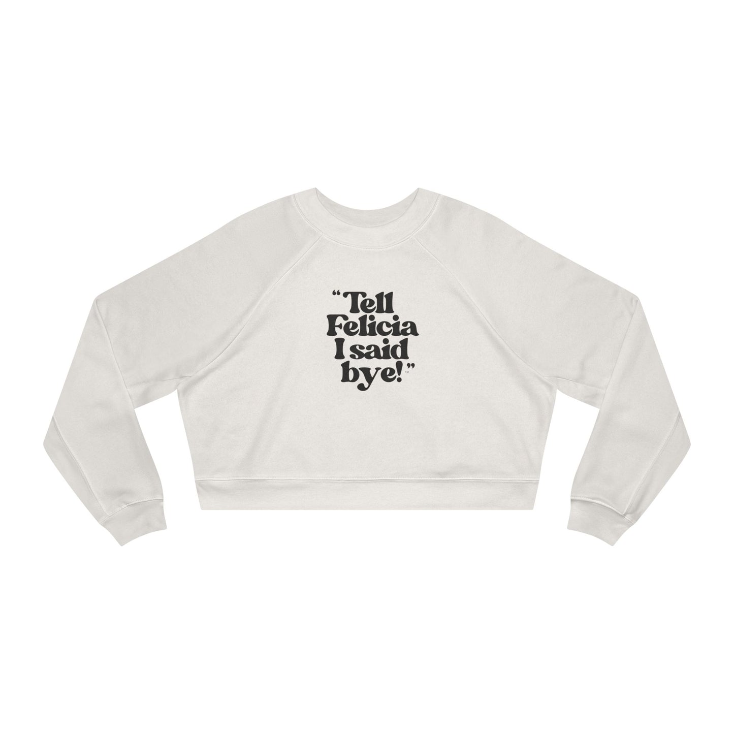 "Tell Felicia I said bye!" Cropped Fleece Sweatshirt - Black Lettering