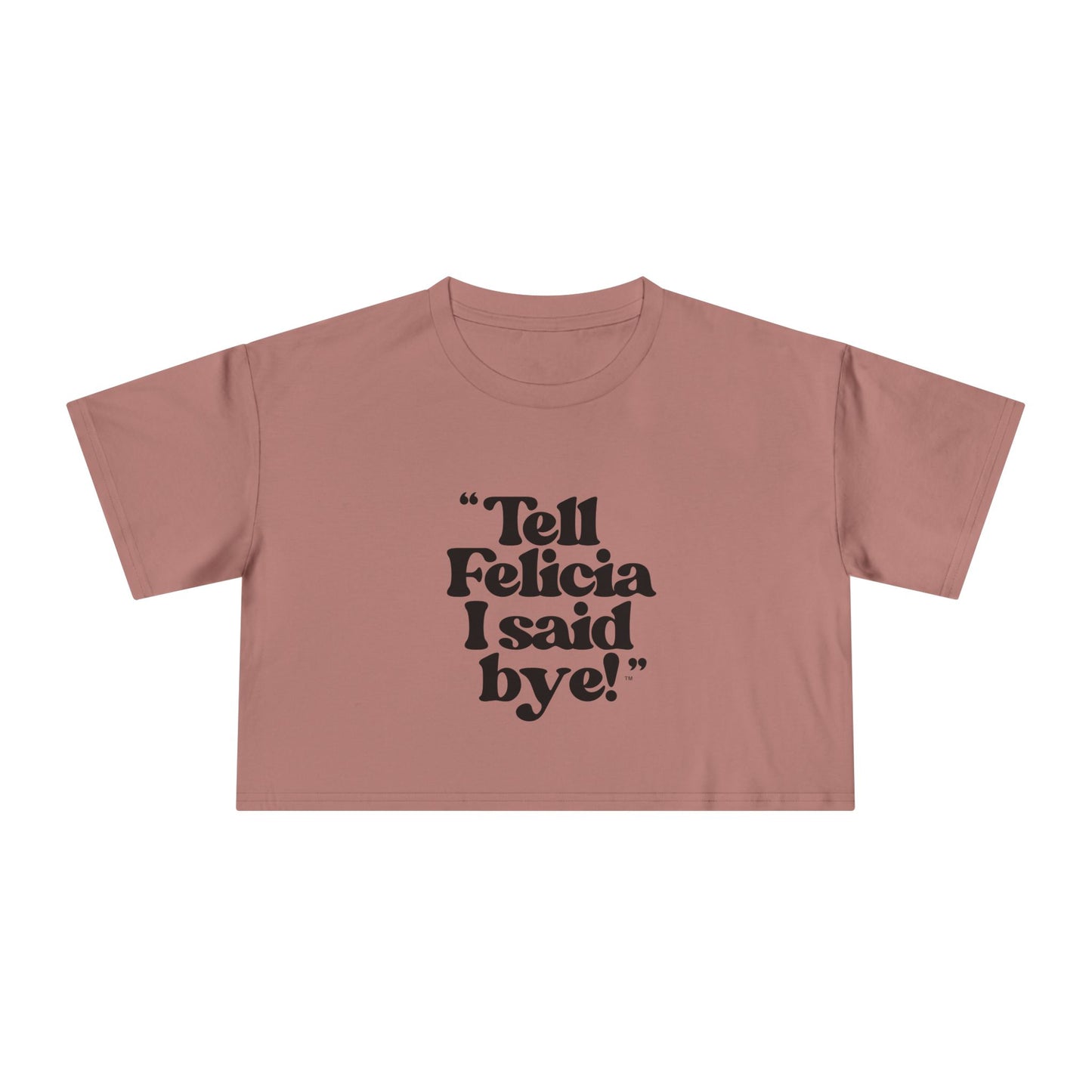 "Tell Felicia I said bye!" Crop Tee - Black Lettering