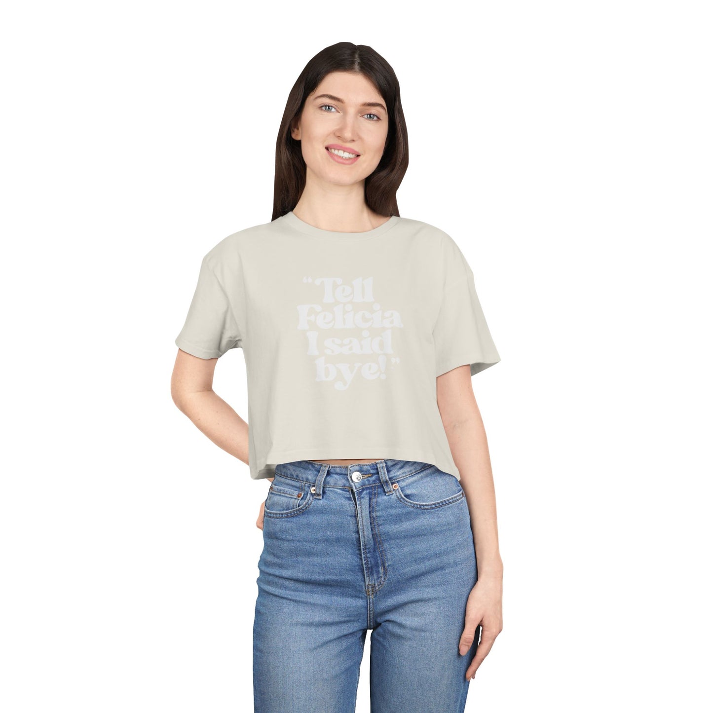"Tell Felicia I said bye!" Crop Tee - White Lettering