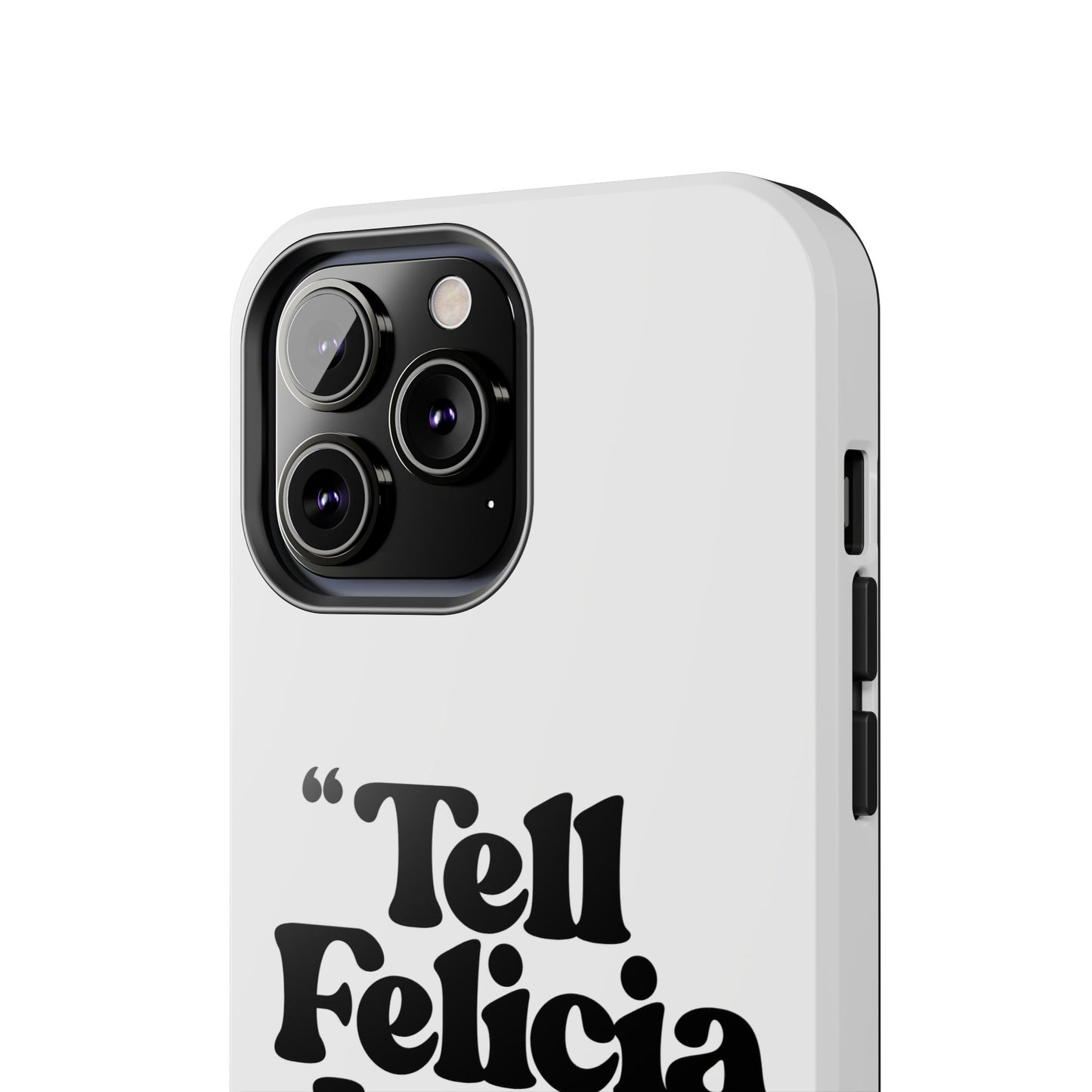 "Tell Felicia I said bye!" Phone Cases