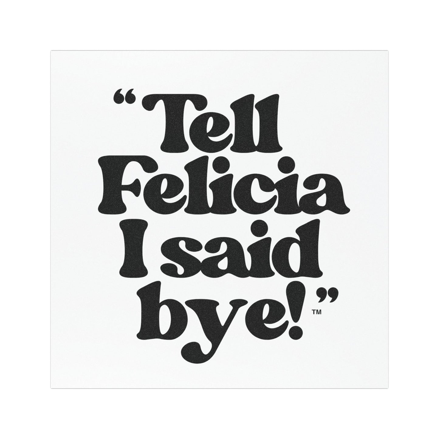 "Tell Felicia I said bye!" Car Magnet