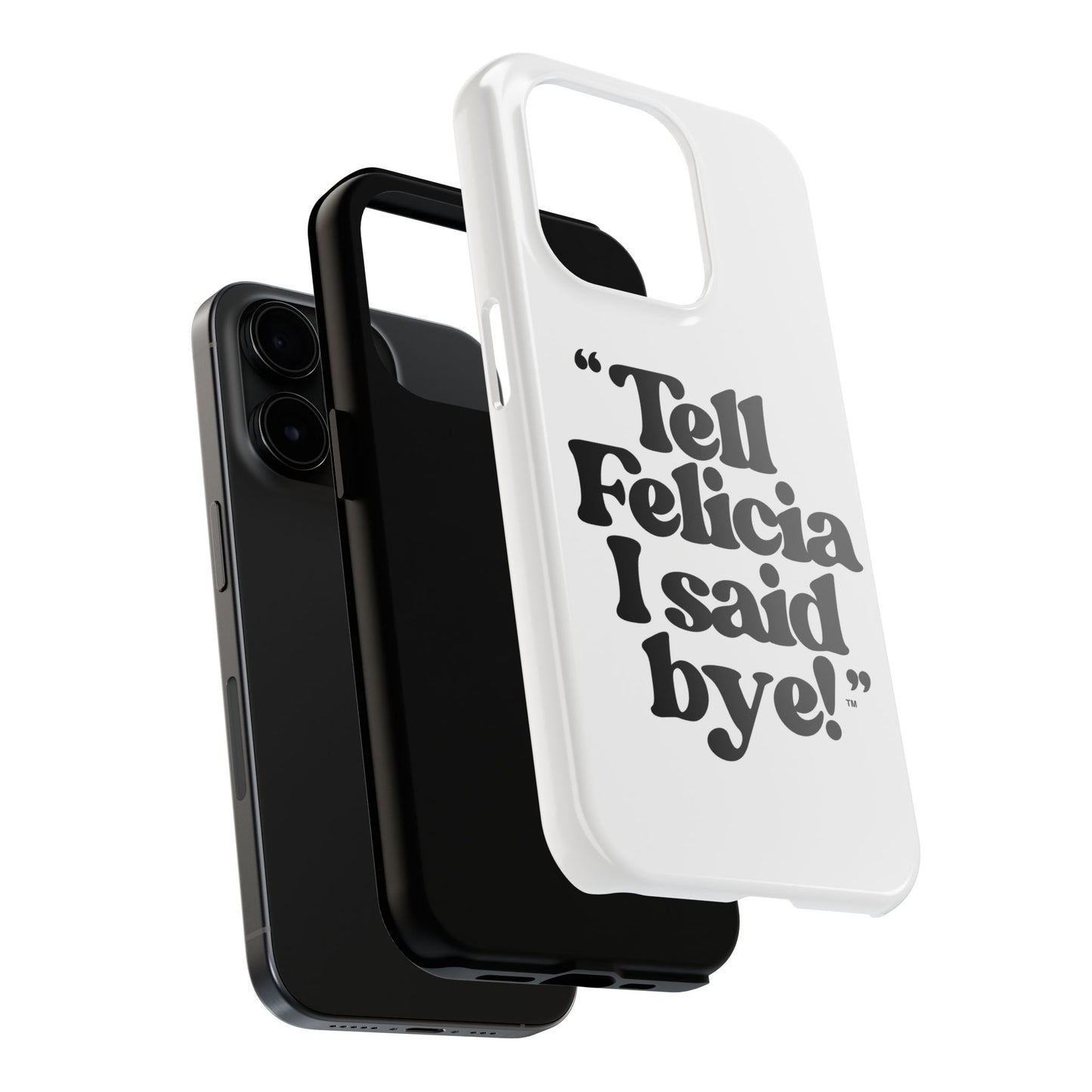 "Tell Felicia I said bye!" Phone Cases