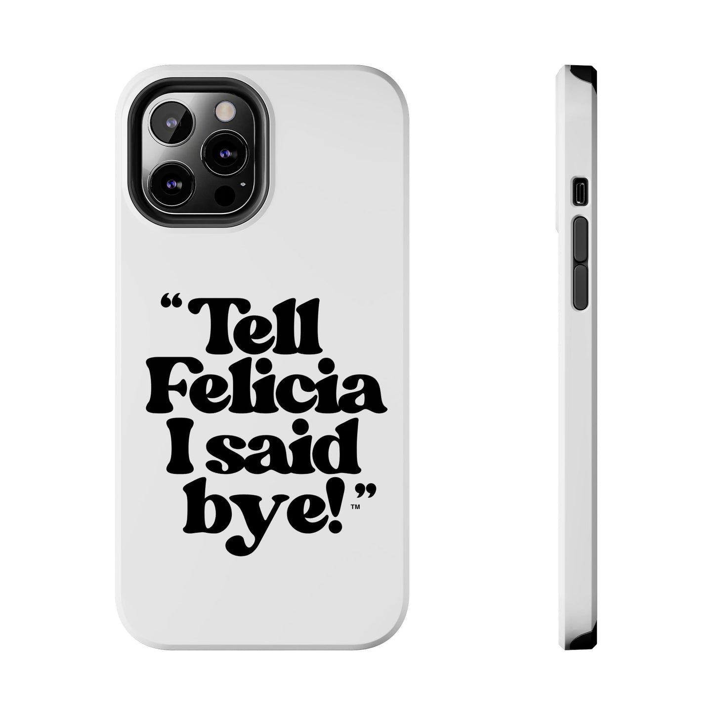 "Tell Felicia I said bye!" Phone Cases