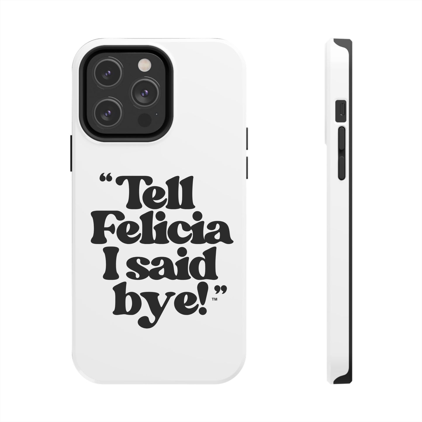 "Tell Felicia I said bye!" Phone Cases