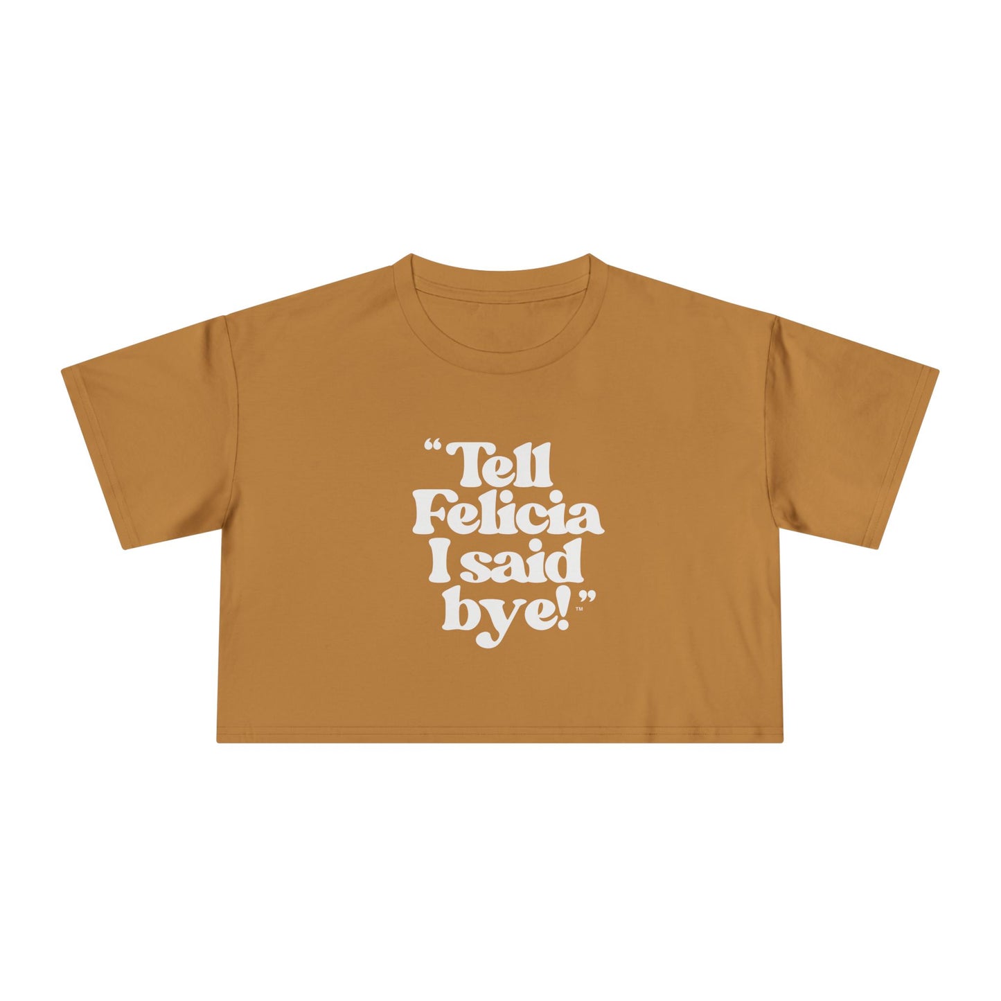 "Tell Felicia I said bye!" Crop Tee - White Lettering