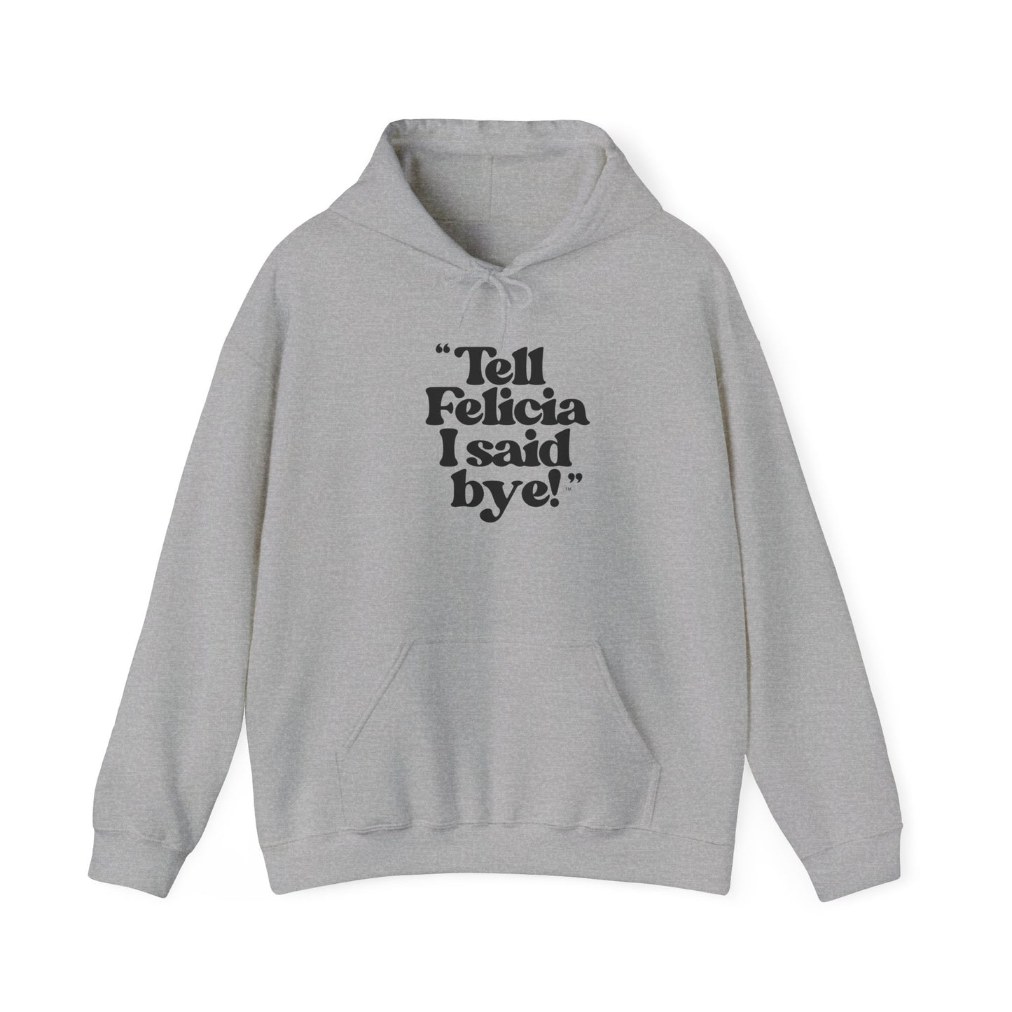 "Tell Felicia I said bye!" Hooded Sweatshirt – Black Lettering