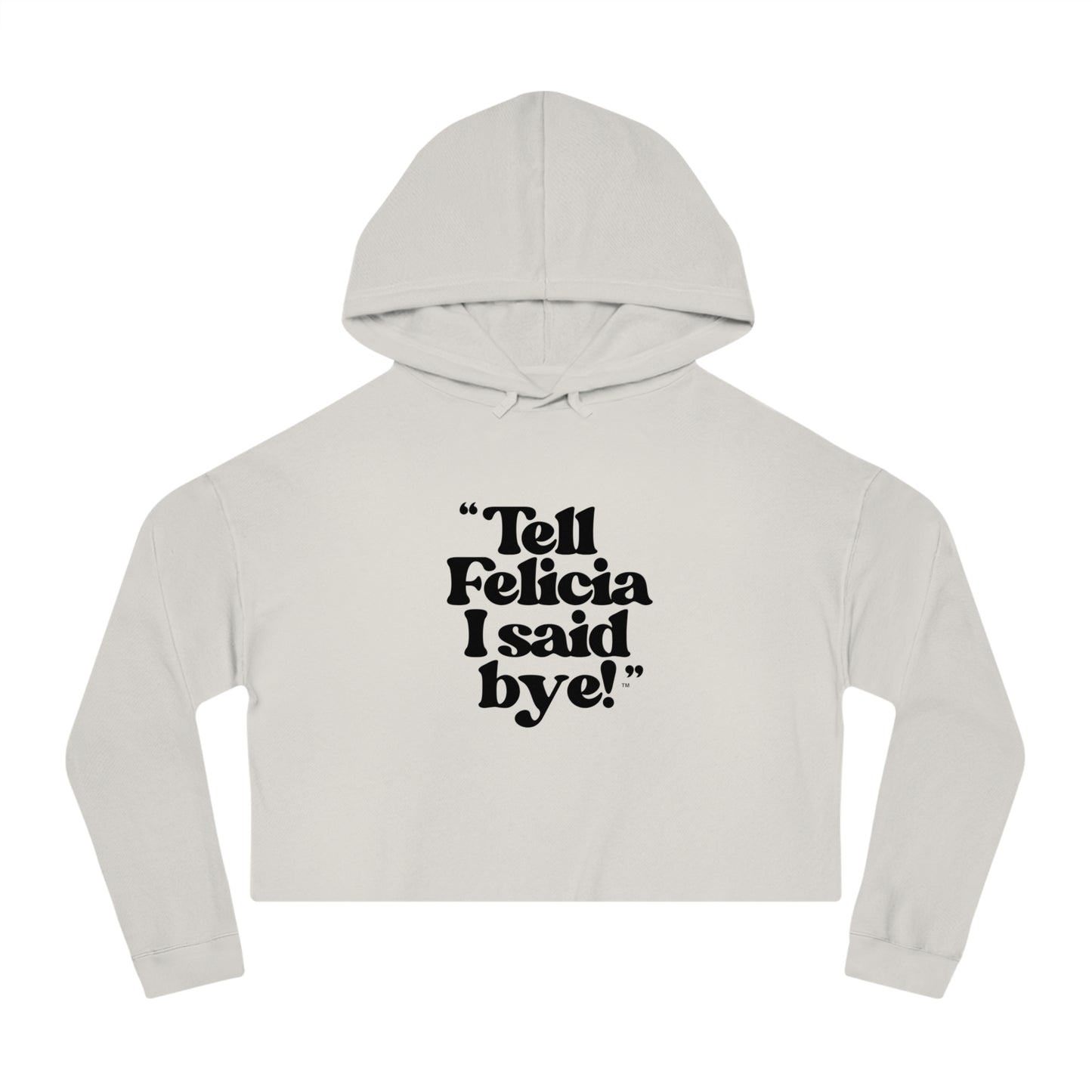 "Tell Felicia I Said Bye!" Cropped Hooded Sweatshirt - Black Lettering