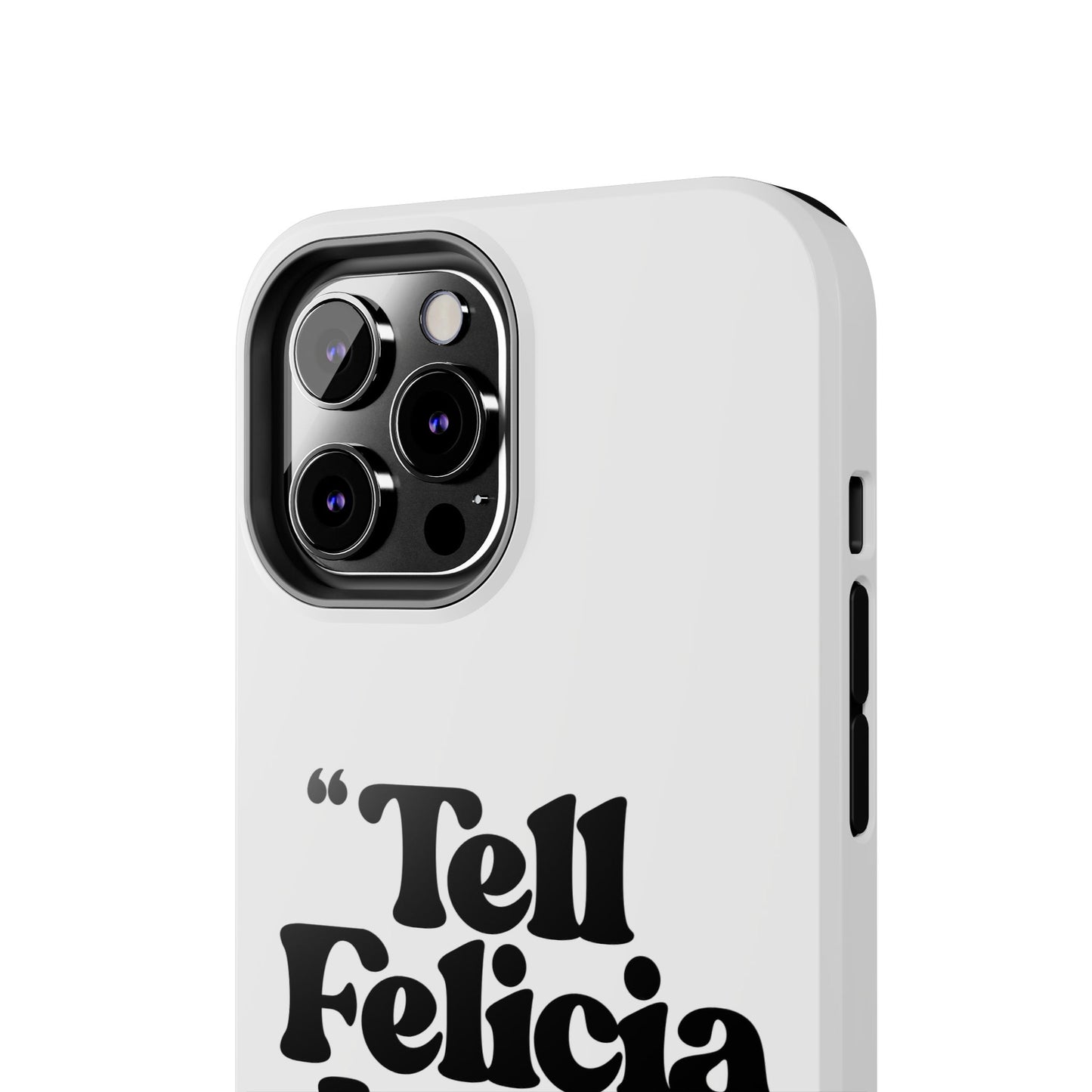 "Tell Felicia I said bye!" Phone Cases