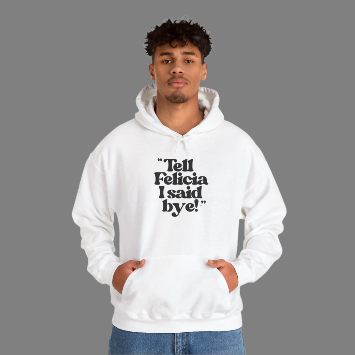 "Tell Felicia I said bye!" Hooded Sweatshirt – Black Lettering
