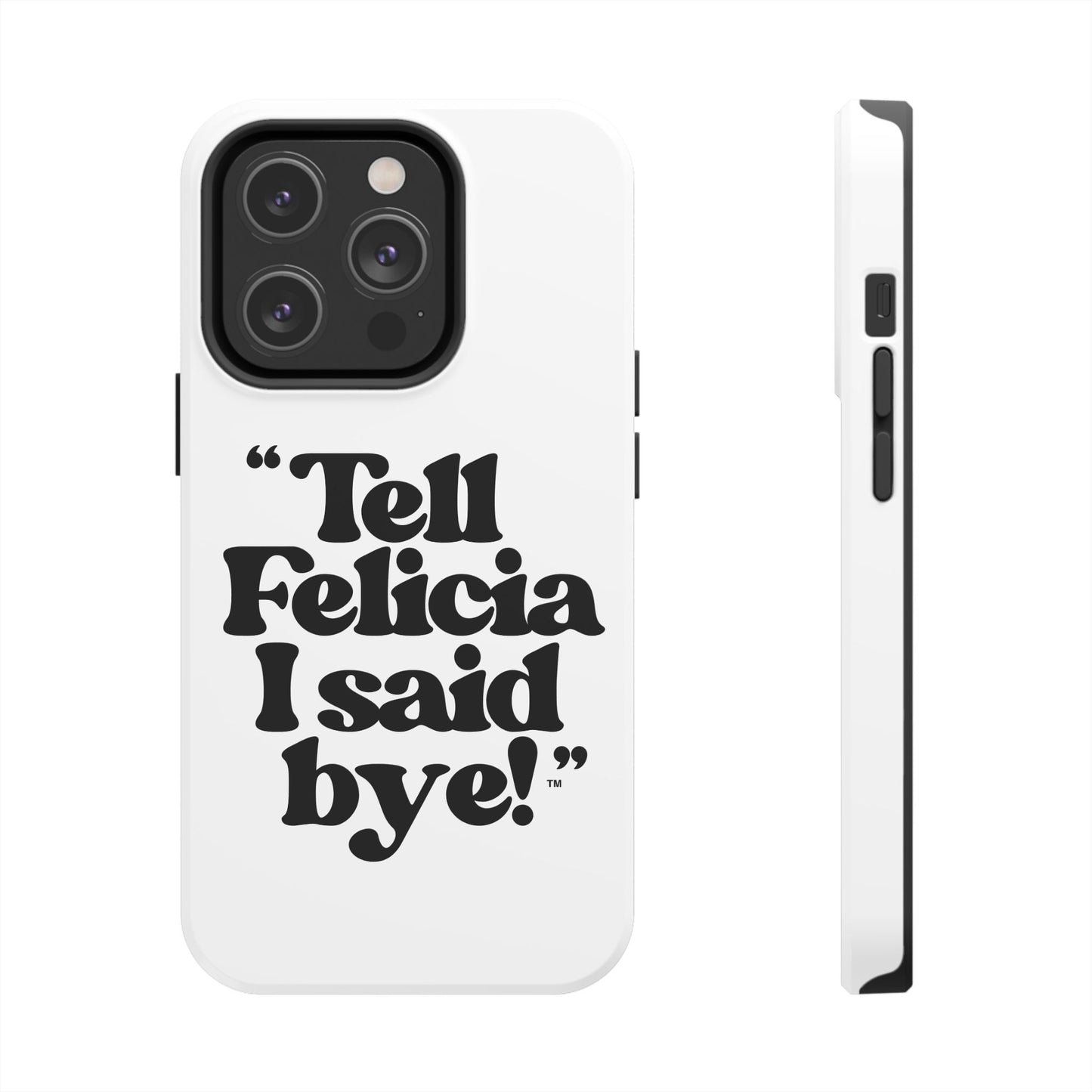 "Tell Felicia I said bye!" Phone Cases