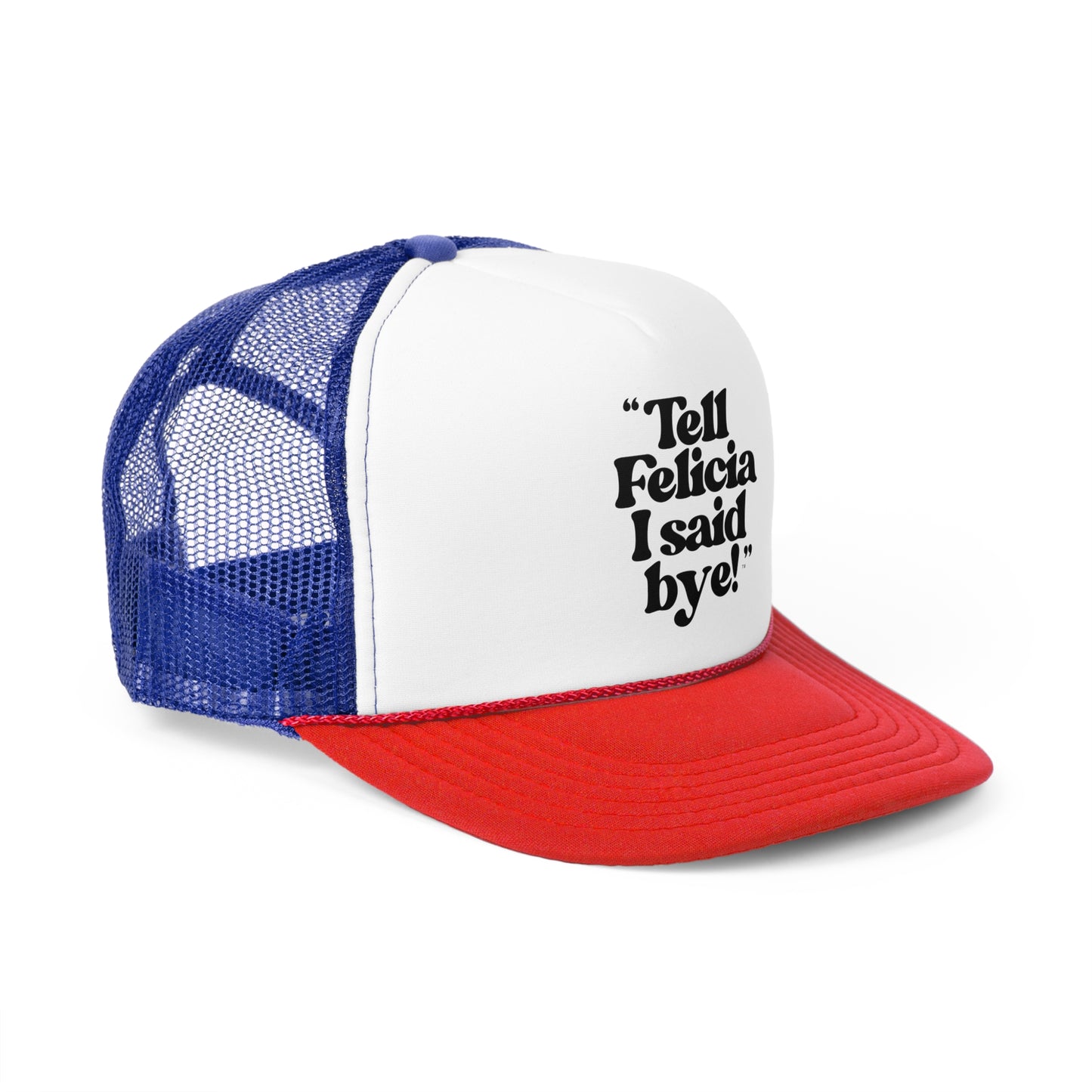 "Tell Felicia I said bye!" Trucker Cap