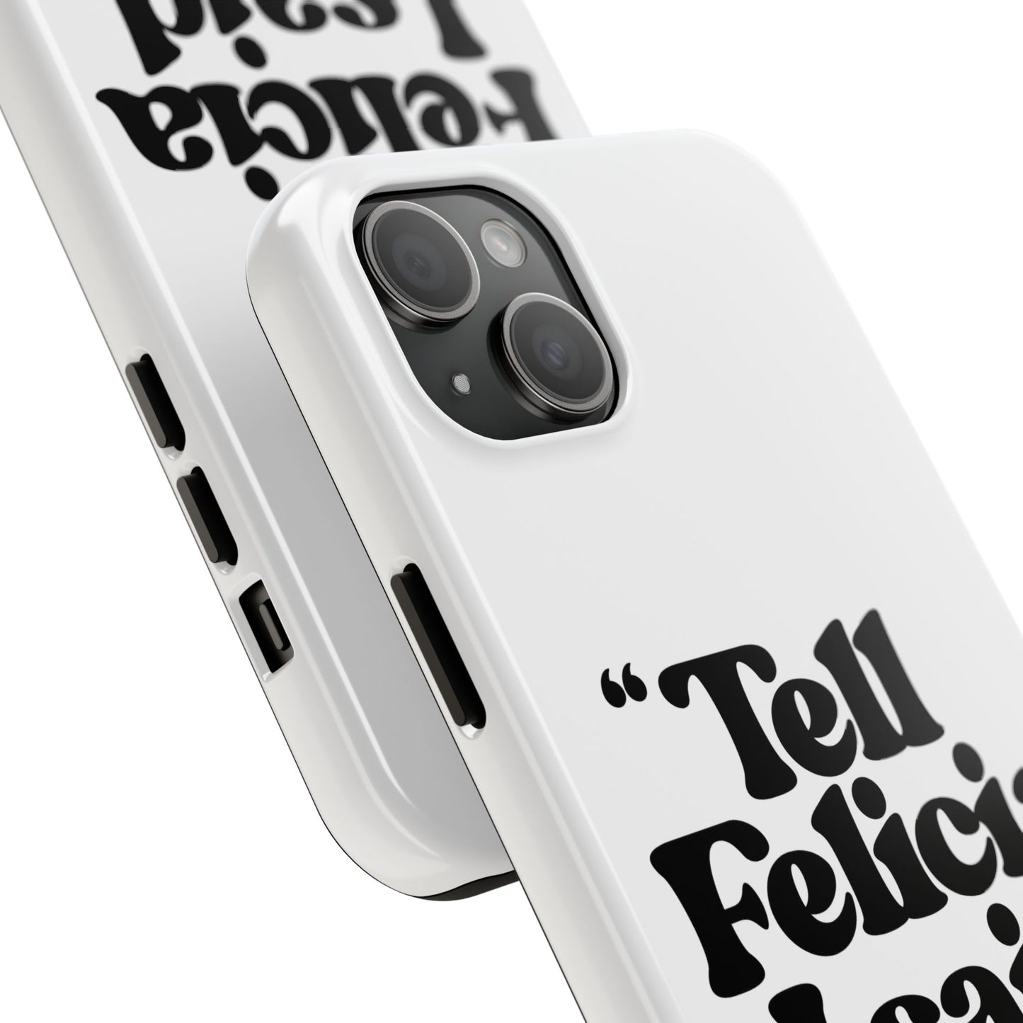 "Tell Felicia I said bye!" Phone Cases