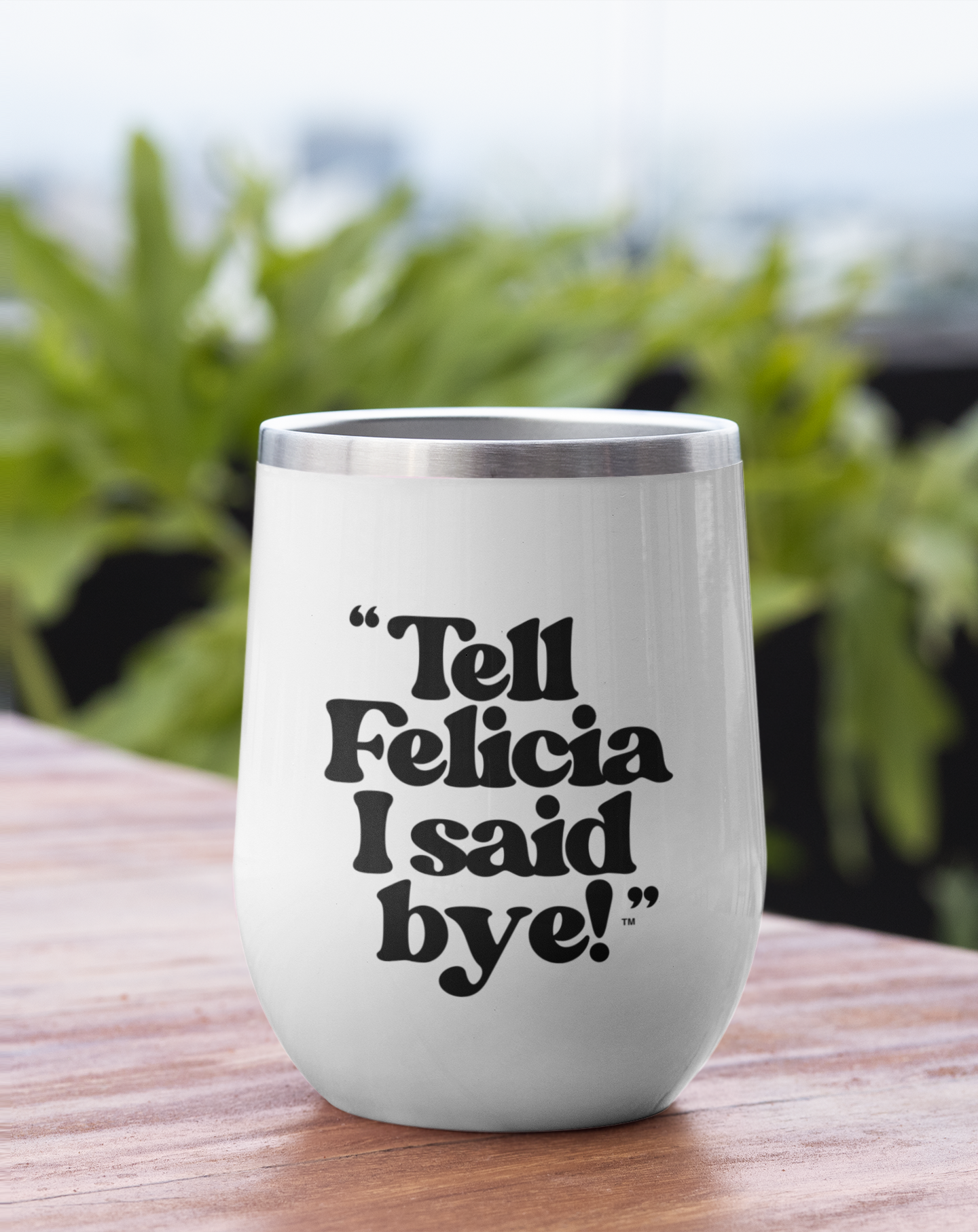 "Tell Felicia I Said Bye!" Wine Tumbler, 12oz
