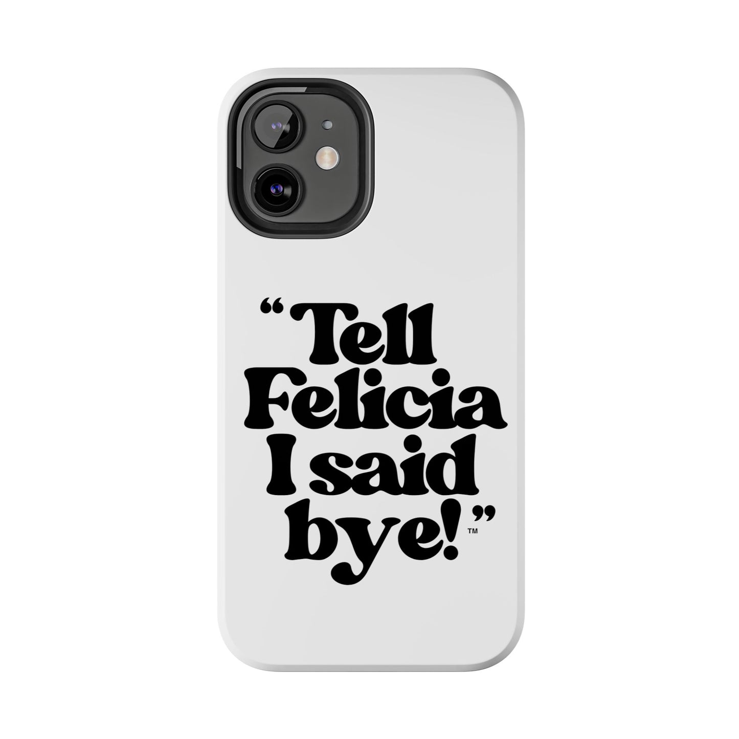"Tell Felicia I said bye!" Phone Cases
