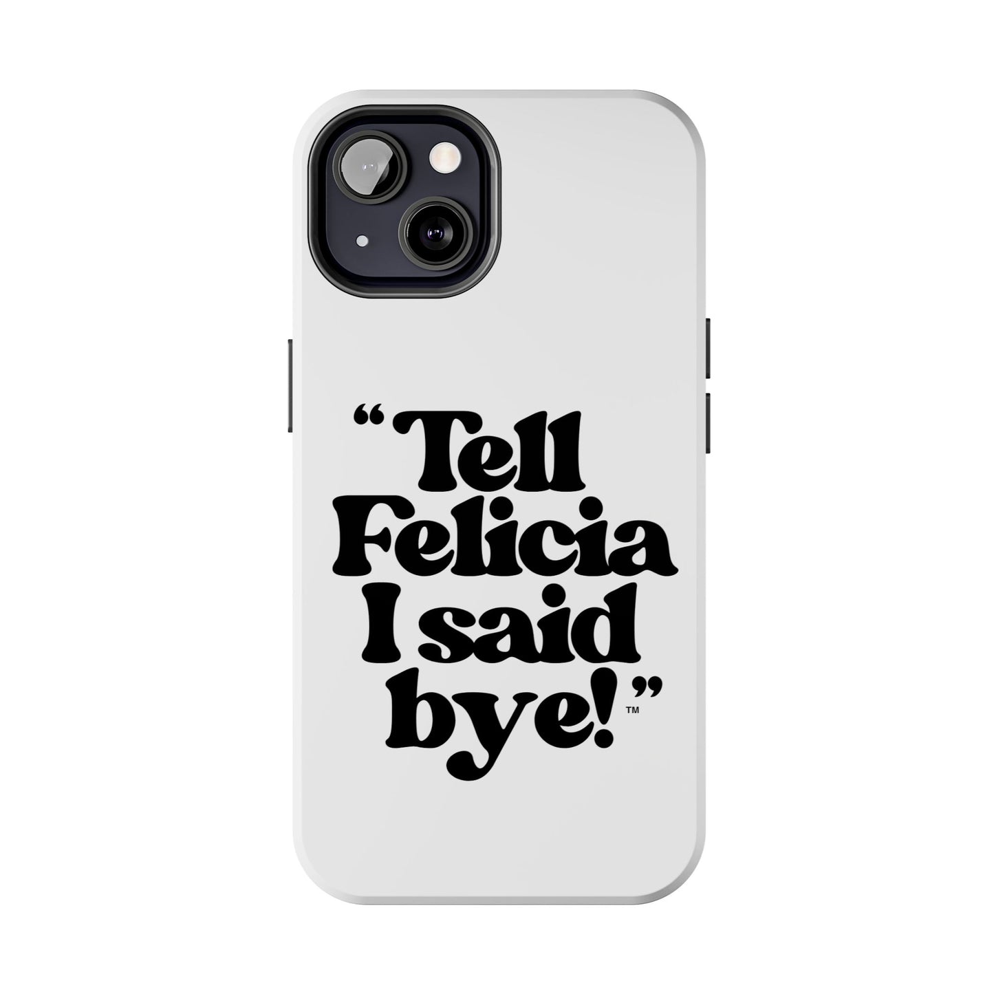 "Tell Felicia I said bye!" Phone Cases
