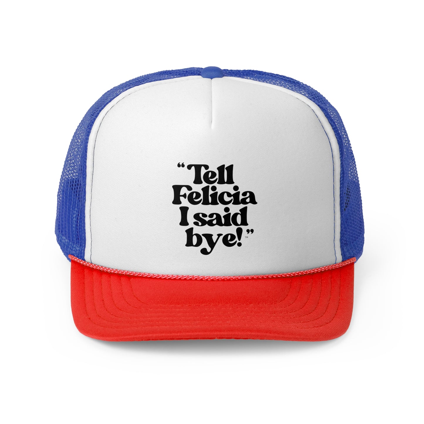 "Tell Felicia I said bye!" Trucker Cap