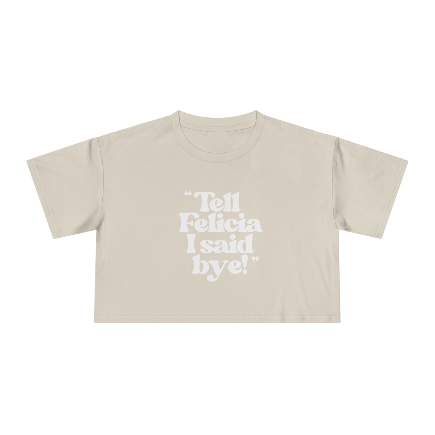 "Tell Felicia I said bye!" Crop Tee - White Lettering