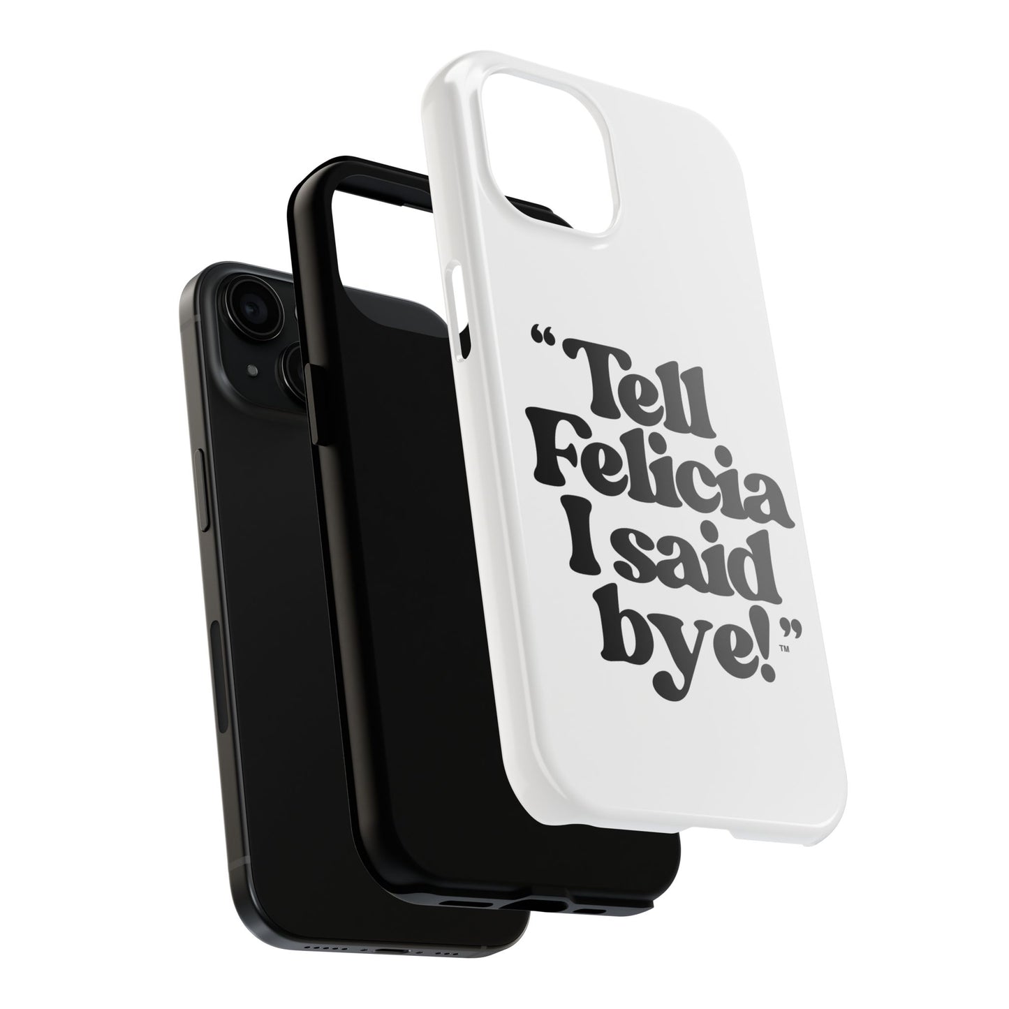 "Tell Felicia I said bye!" Phone Cases