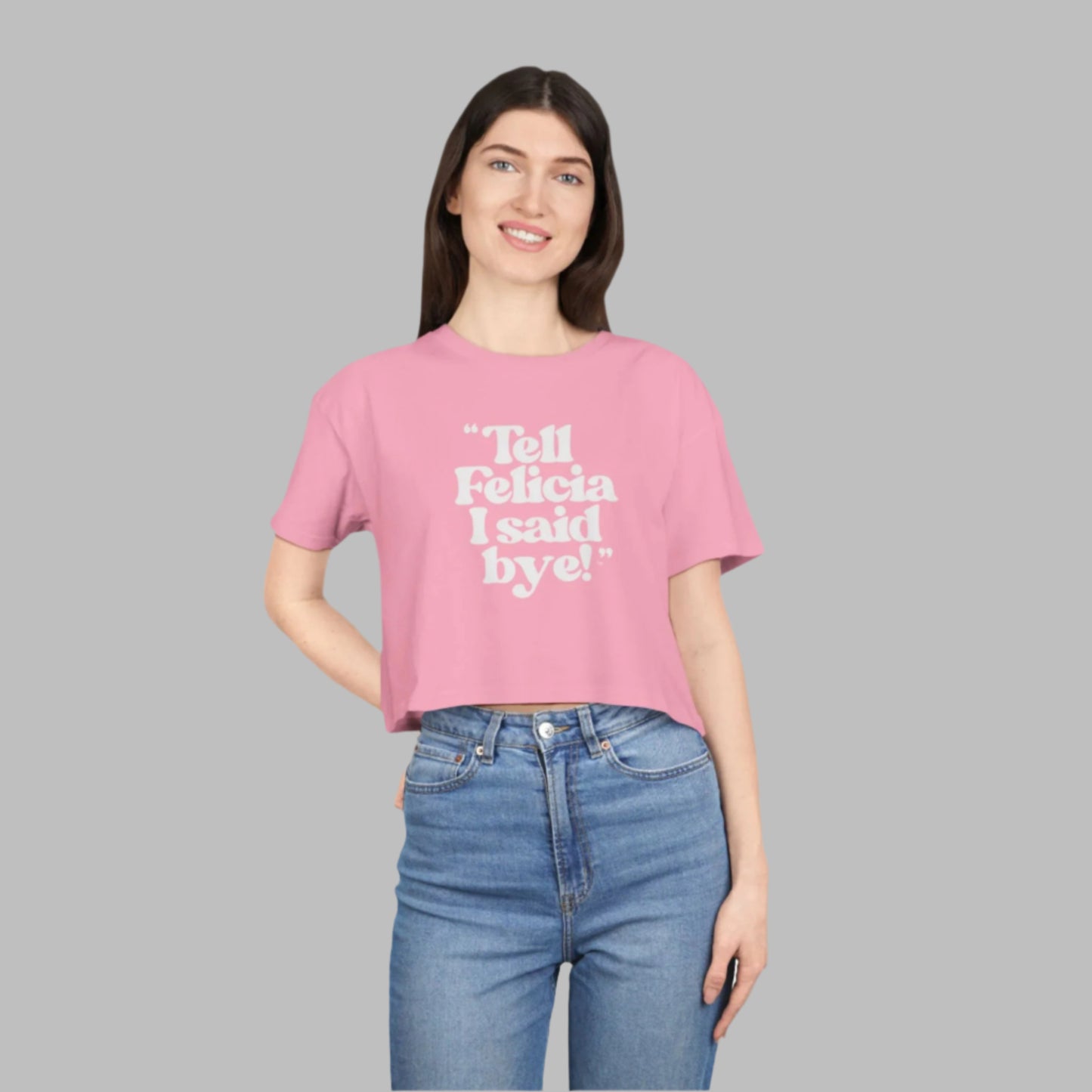 "Tell Felicia I said bye!" Crop Tee - White Lettering