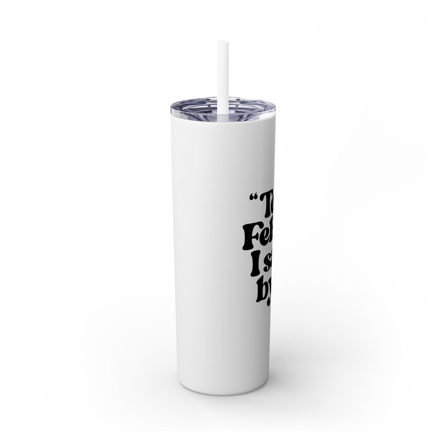 "Tell Felicia I Said Bye!" Skinny Tumbler with Straw, 20oz