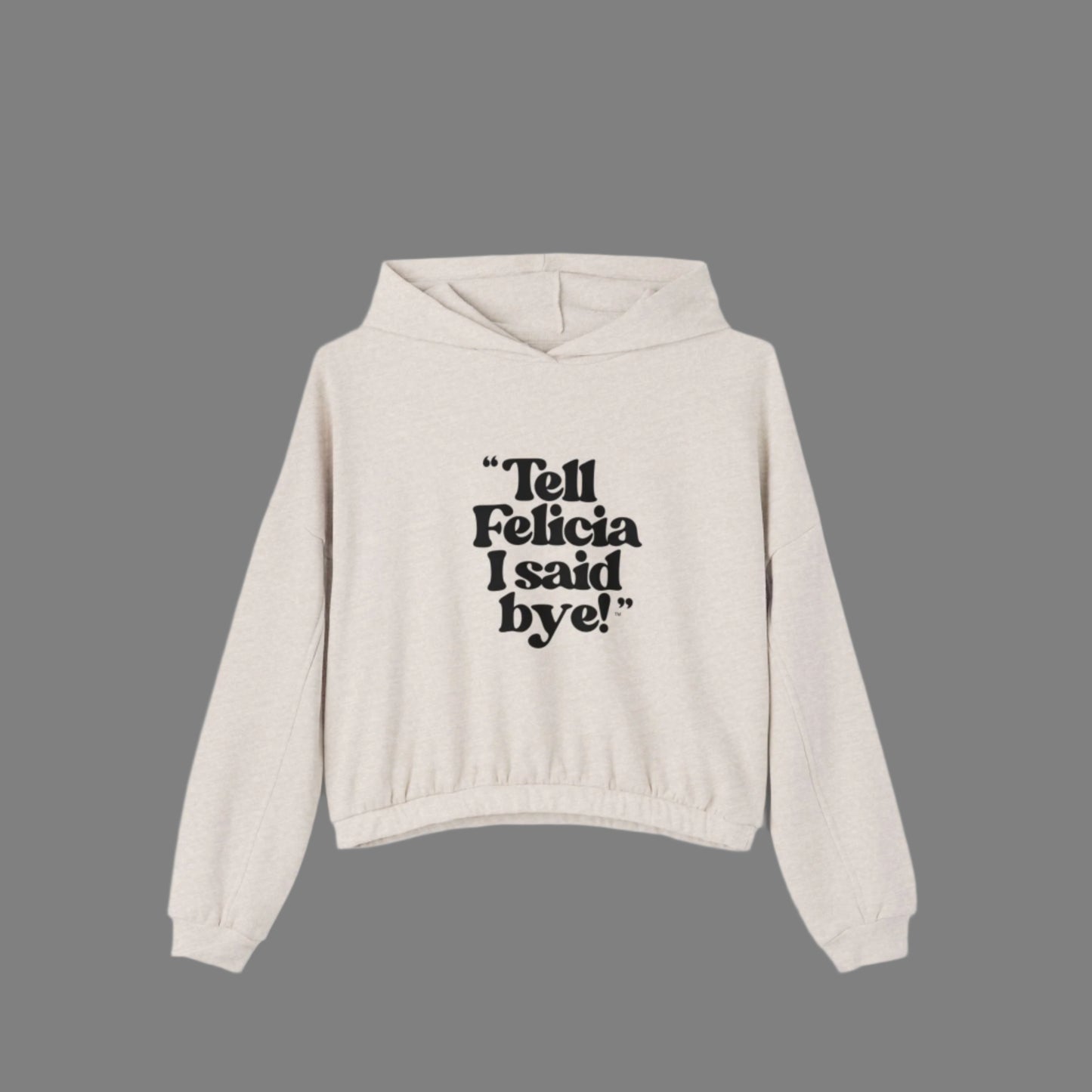 "Tell Felicia I said bye!" Cinched Bottom Hoodie Black Lettering
