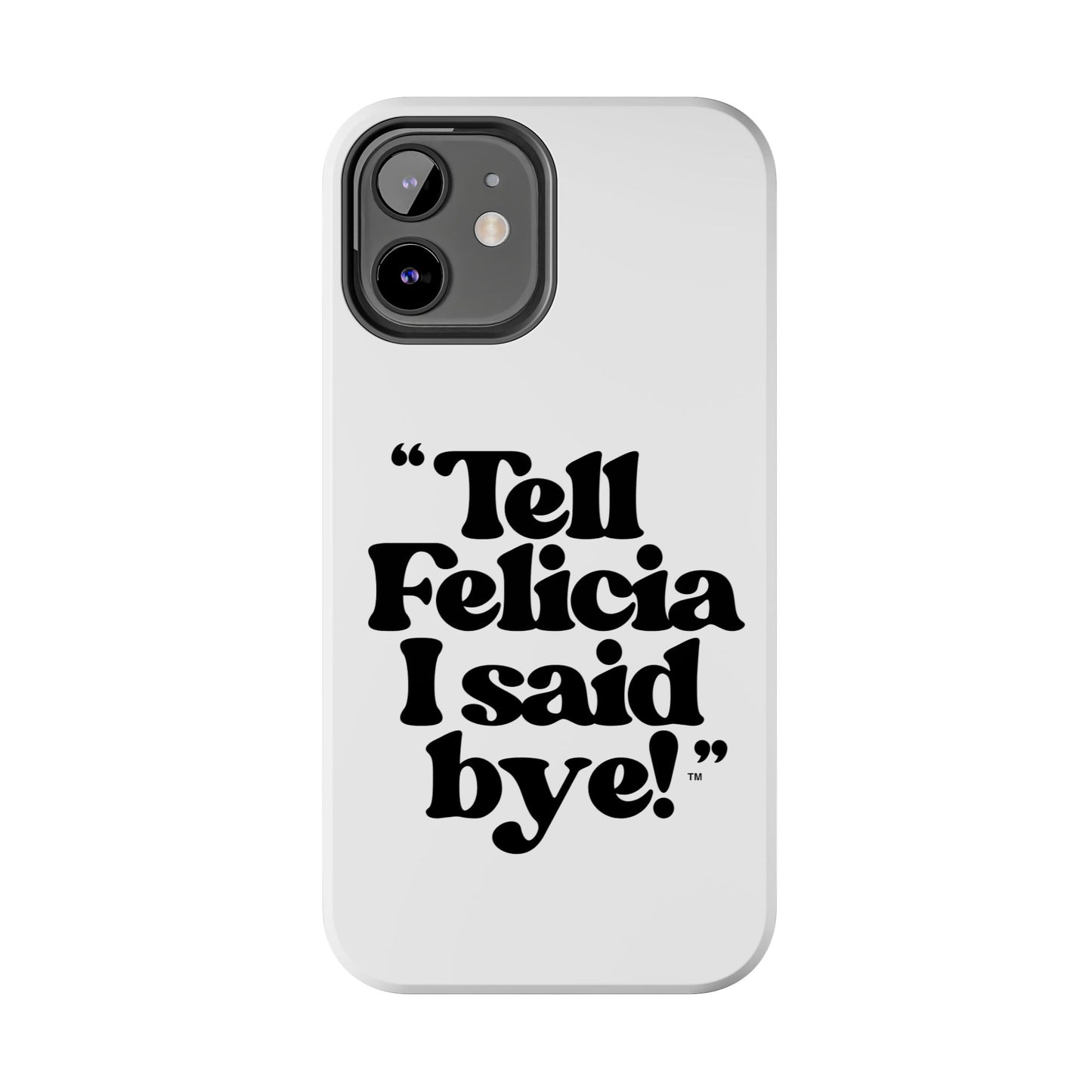 "Tell Felicia I said bye!" Phone Cases