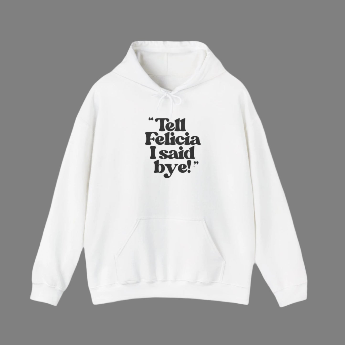 "Tell Felicia I said bye!" Hooded Sweatshirt – Black Lettering