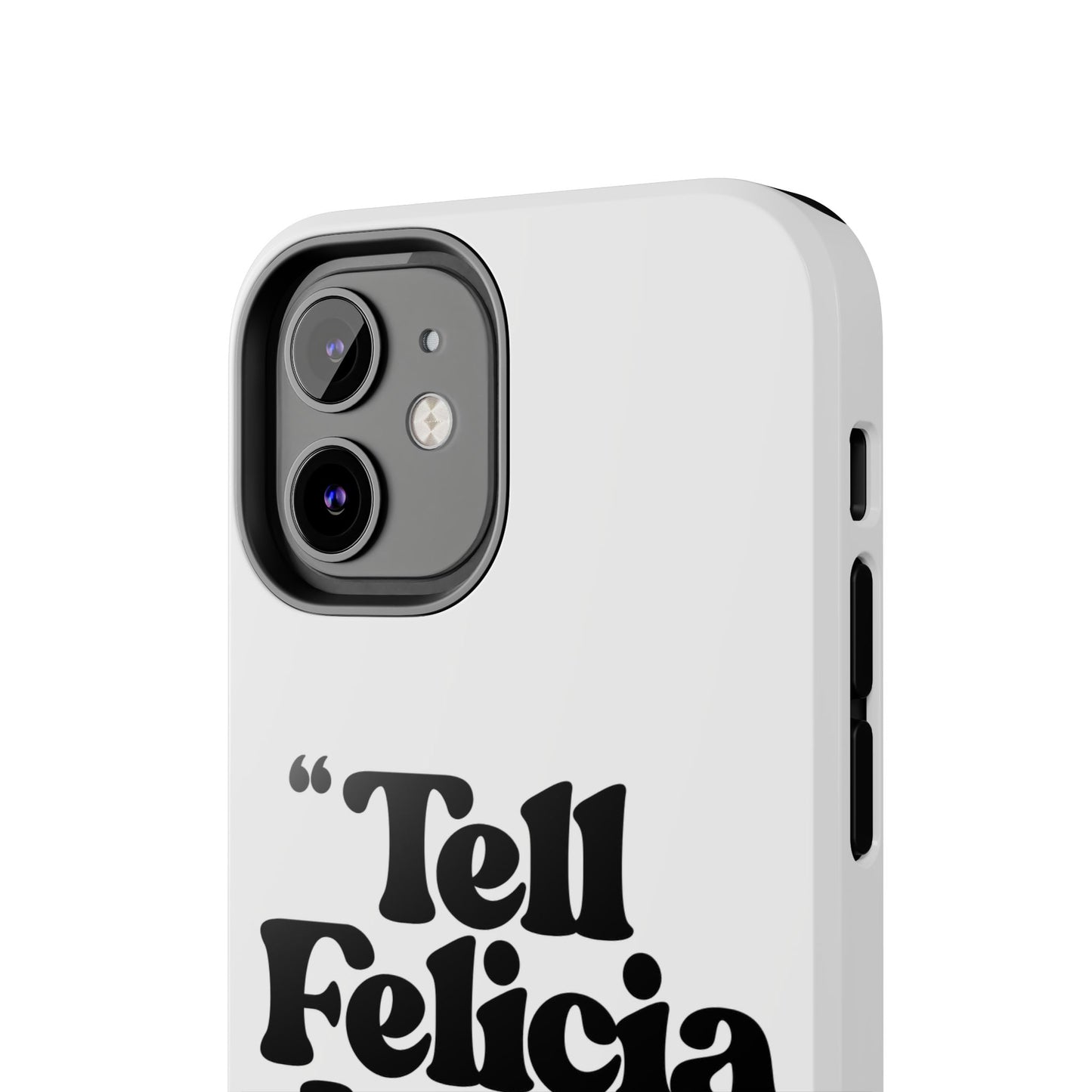 "Tell Felicia I said bye!" Phone Cases