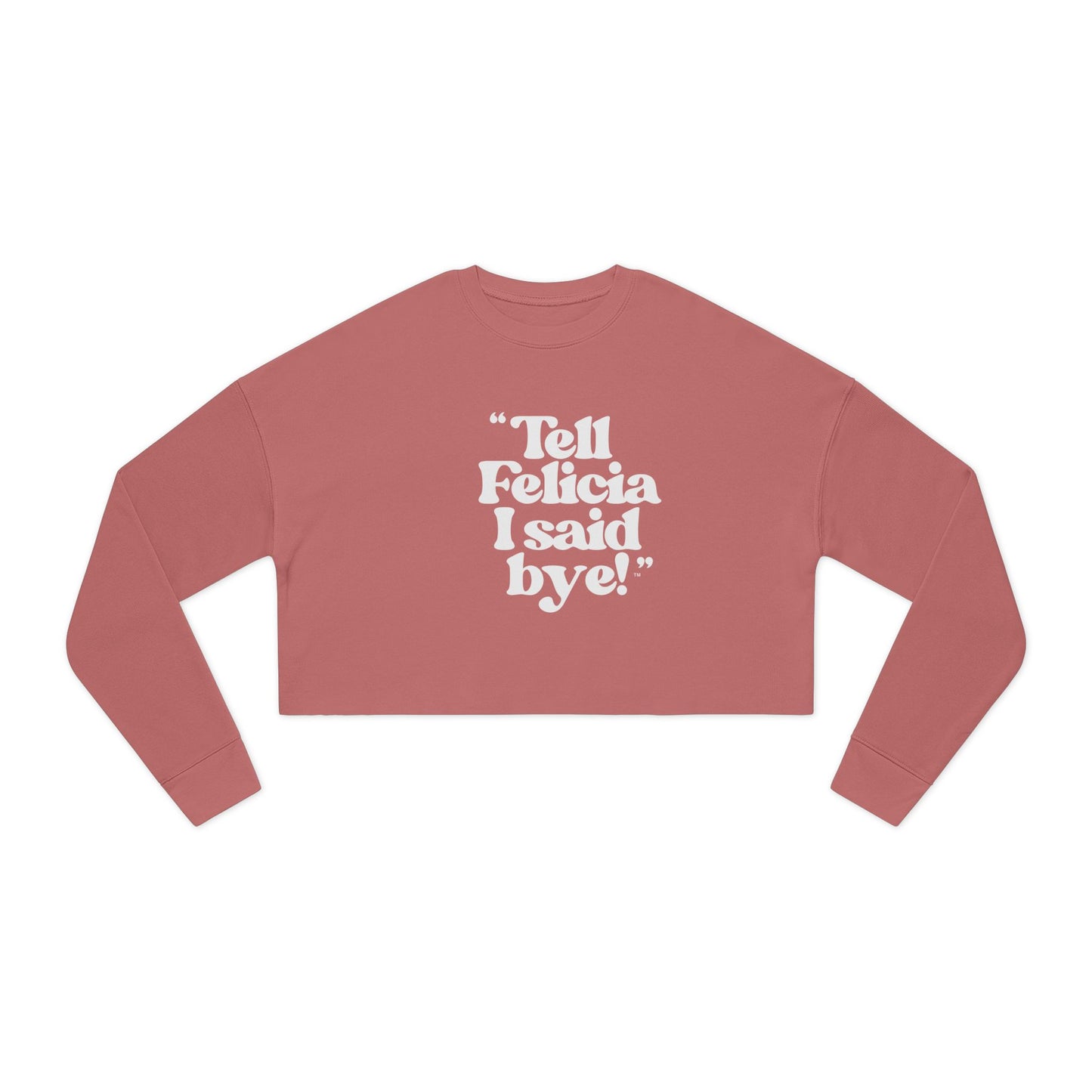 "Tell Felicia I said bye!" Cropped Fleece Sweatshirt - White Lettering