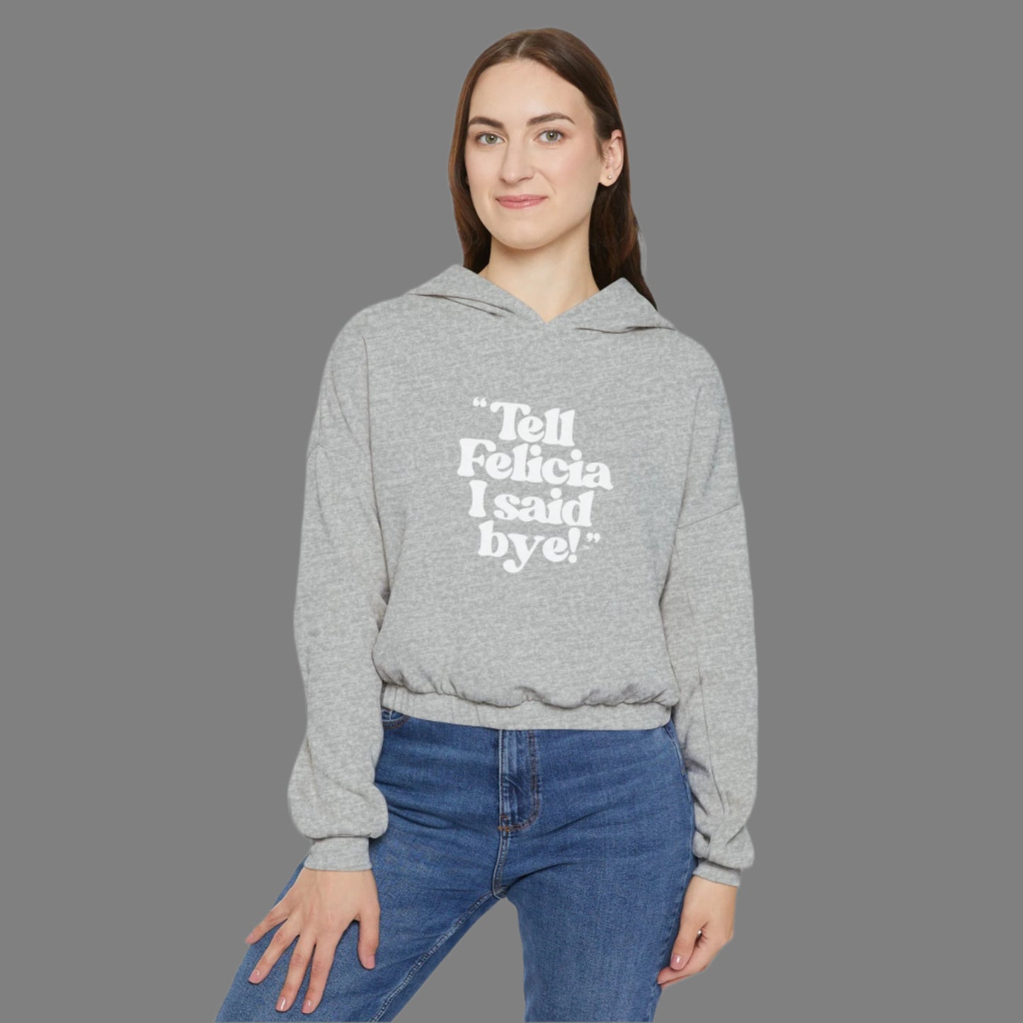 "Tell Felicia I said bye!" Cinched Bottom Hoodie White Lettering