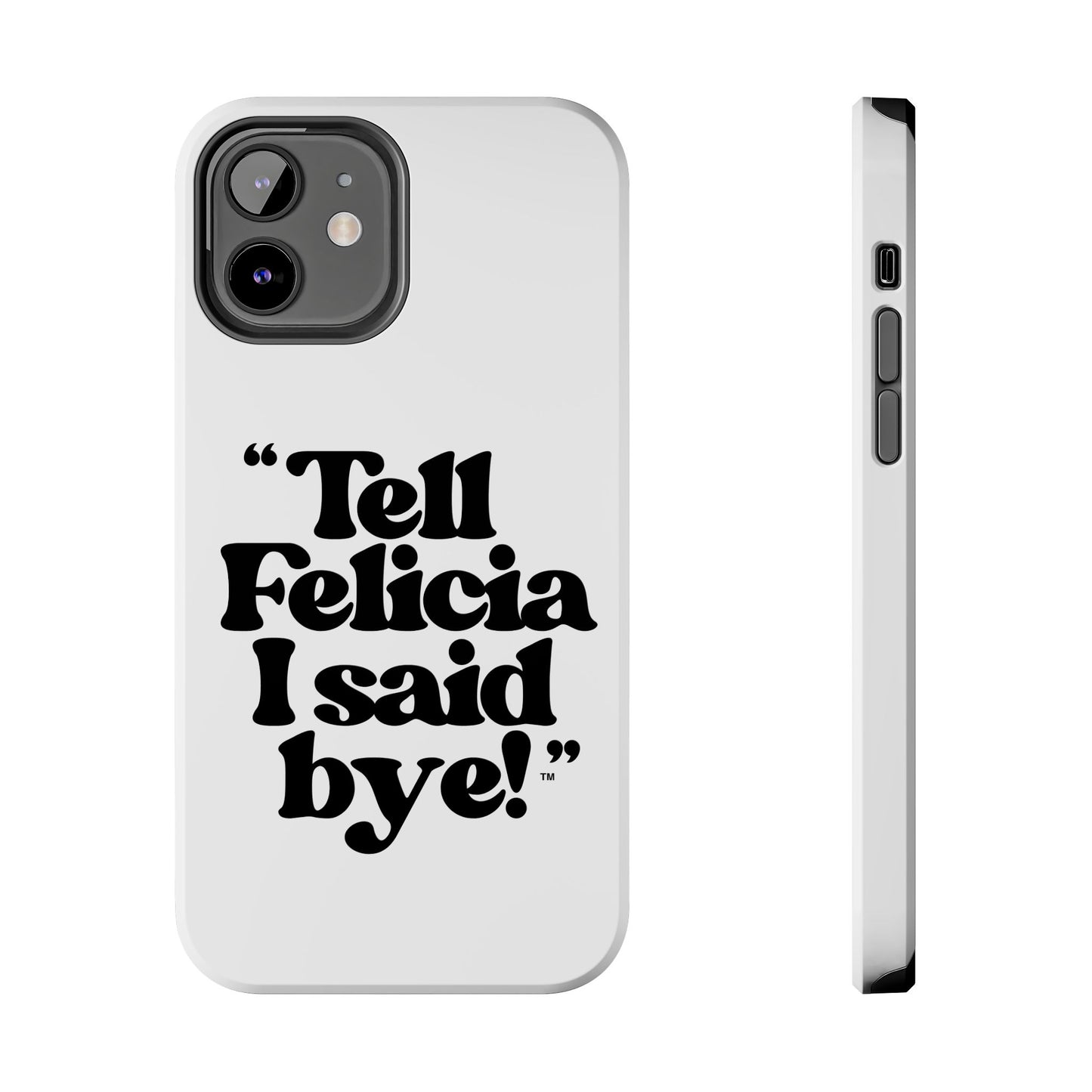 "Tell Felicia I said bye!" Phone Cases
