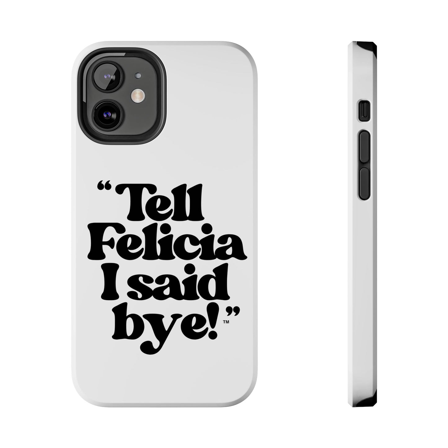"Tell Felicia I said bye!" Phone Cases