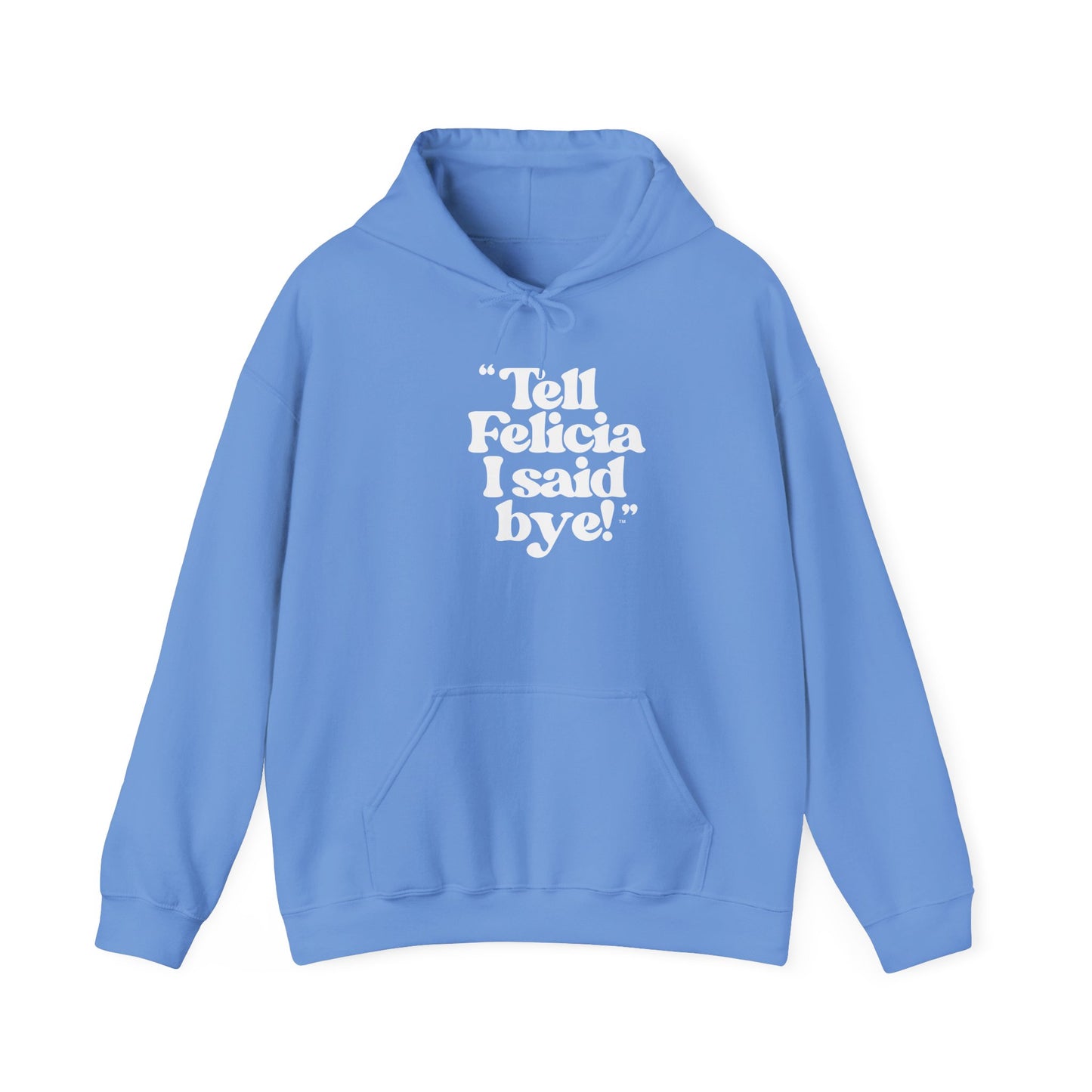 "Tell Felicia I said bye!" Hooded Sweatshirt – White Lettering