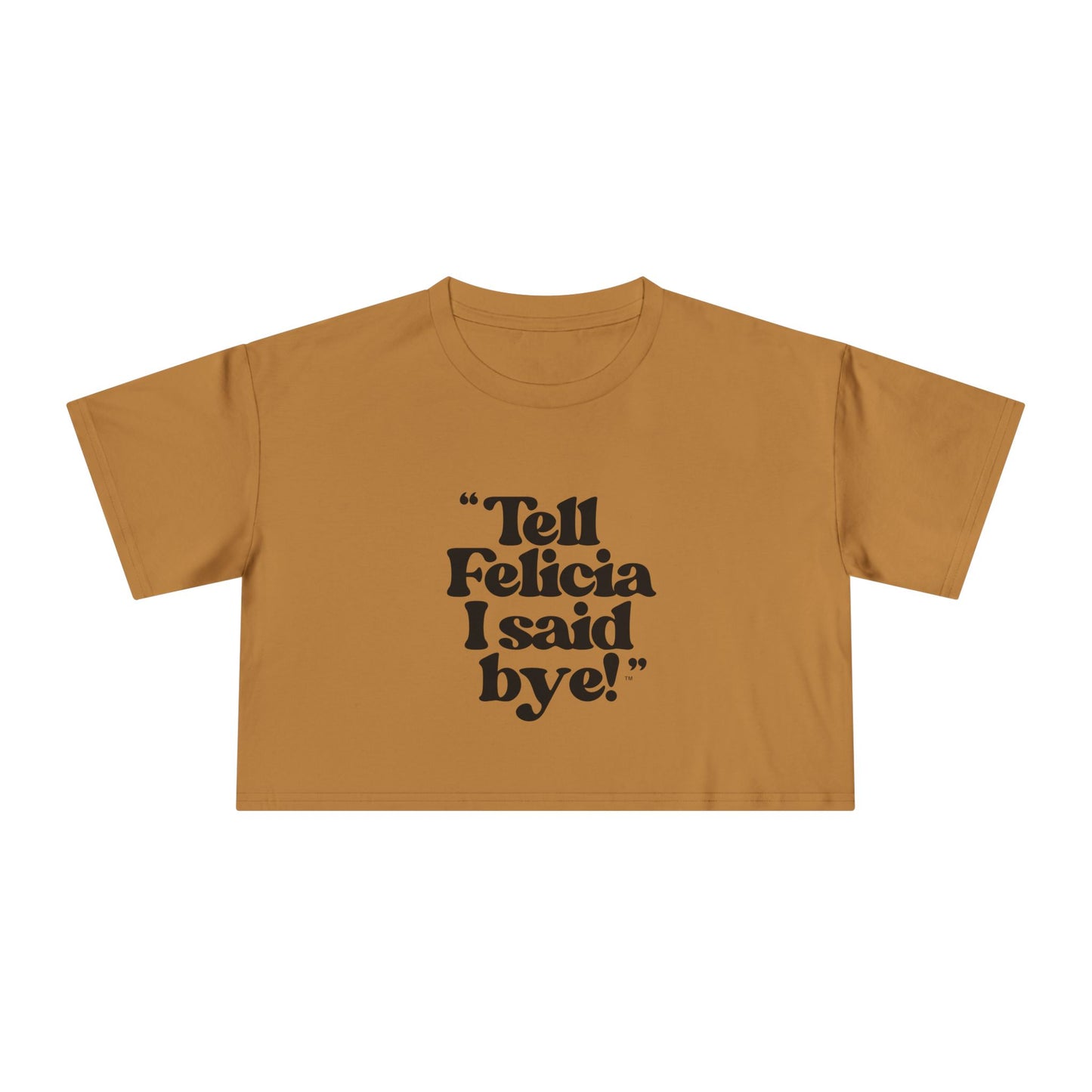 "Tell Felicia I said bye!" Crop Tee - Black Lettering
