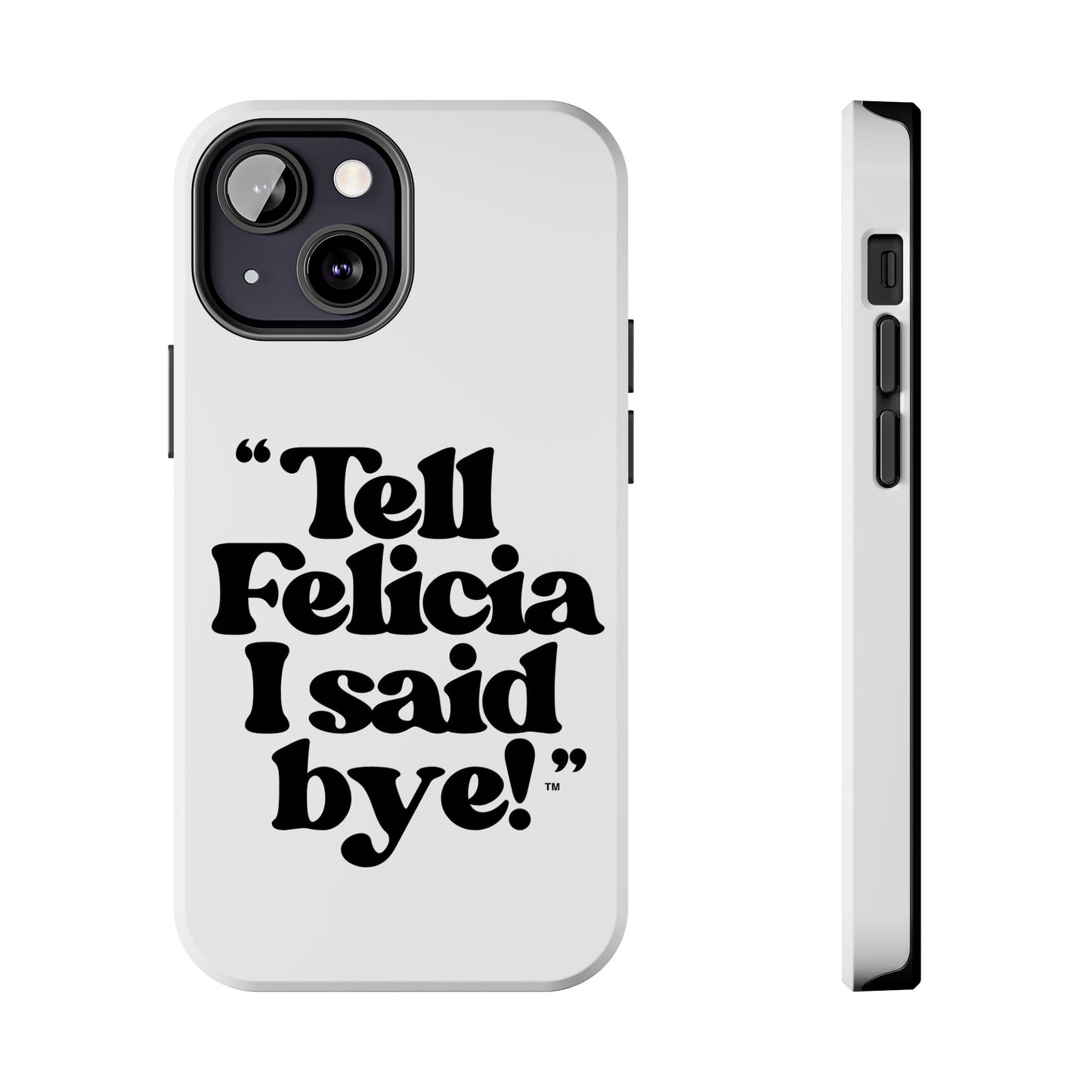 "Tell Felicia I said bye!" Phone Cases