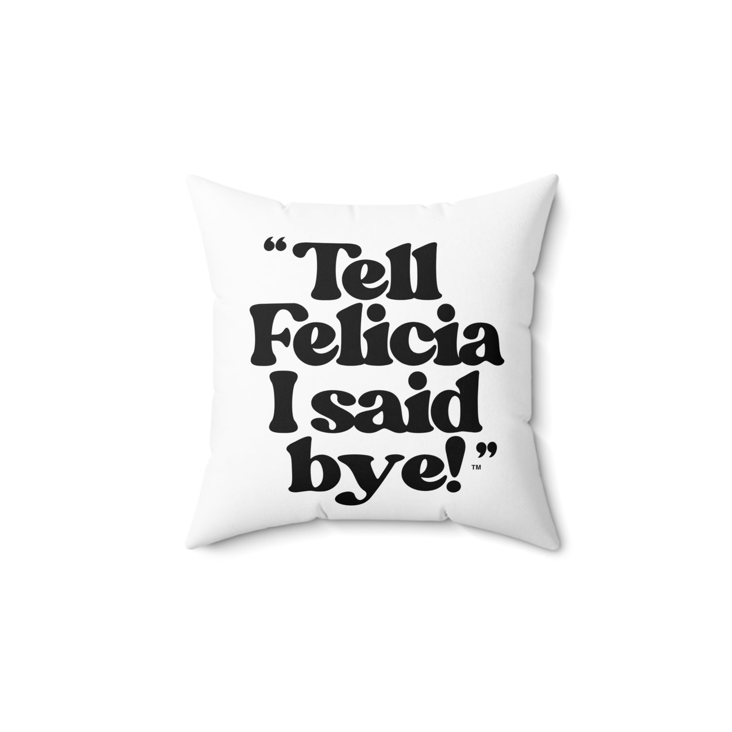 "Tell Felicia I said bye!" Square Pillow
