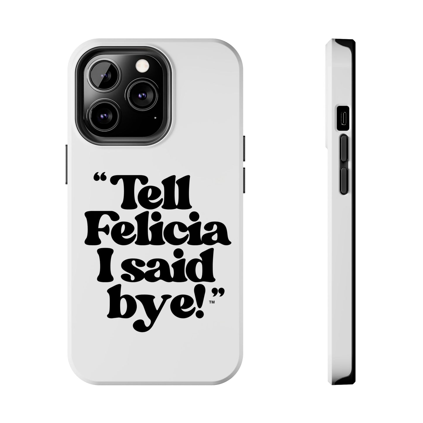 "Tell Felicia I said bye!" Phone Cases