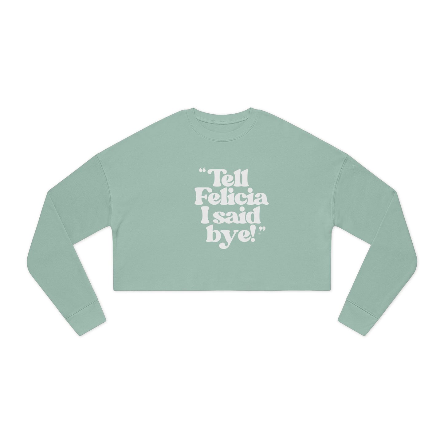 "Tell Felicia I said bye!" Cropped Fleece Sweatshirt - White Lettering