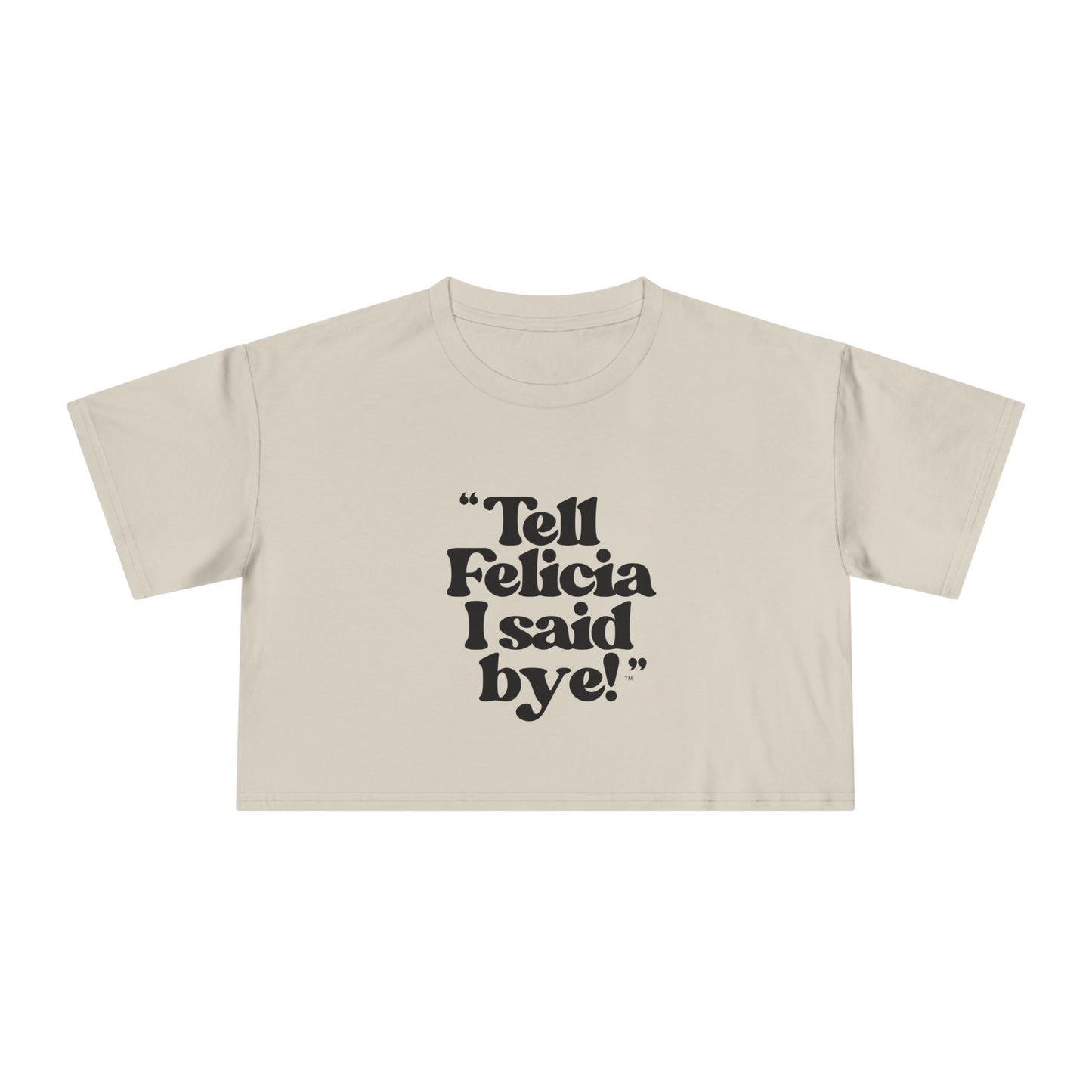 "Tell Felicia I said bye!" Crop Tee - Black Lettering