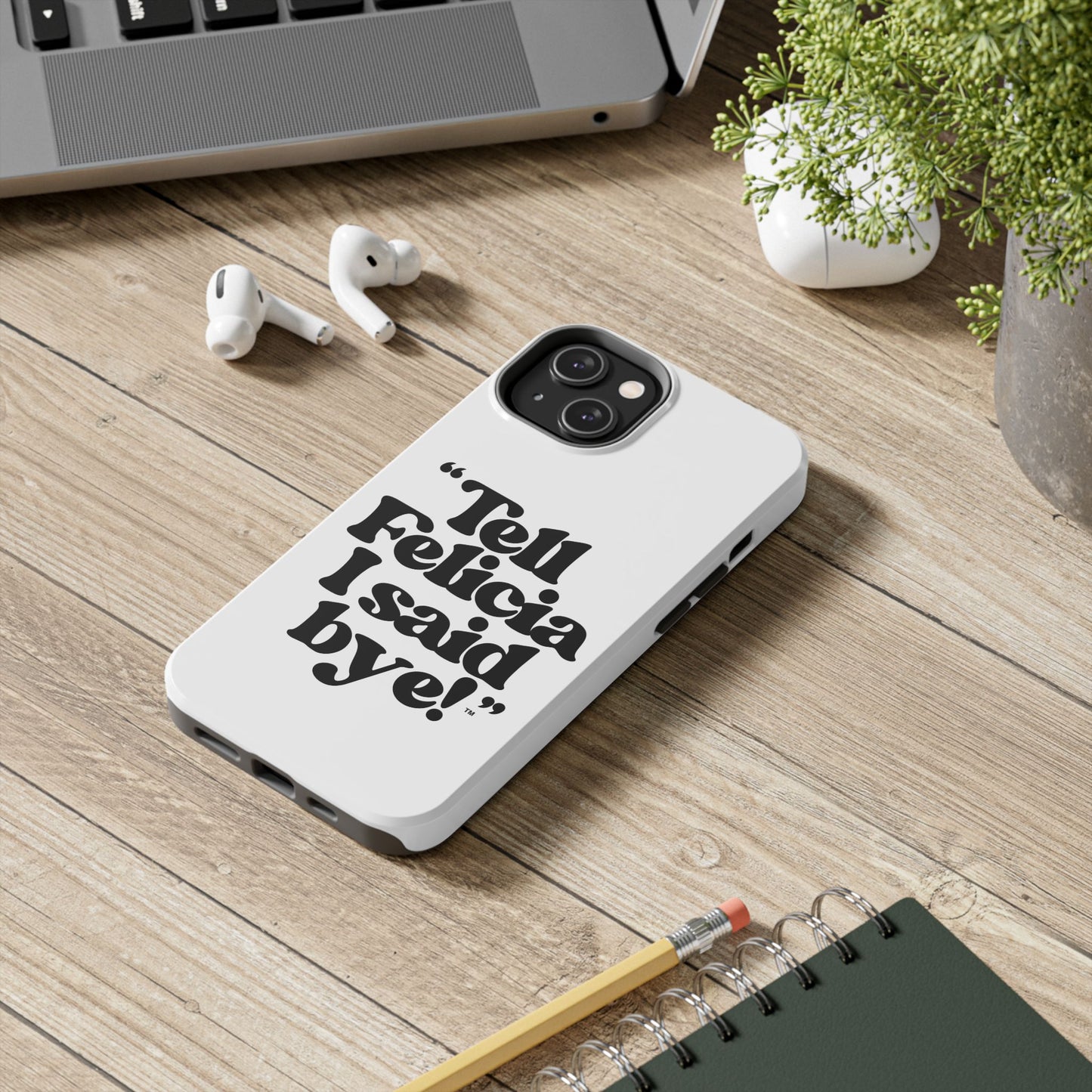 "Tell Felicia I said bye!" Phone Cases
