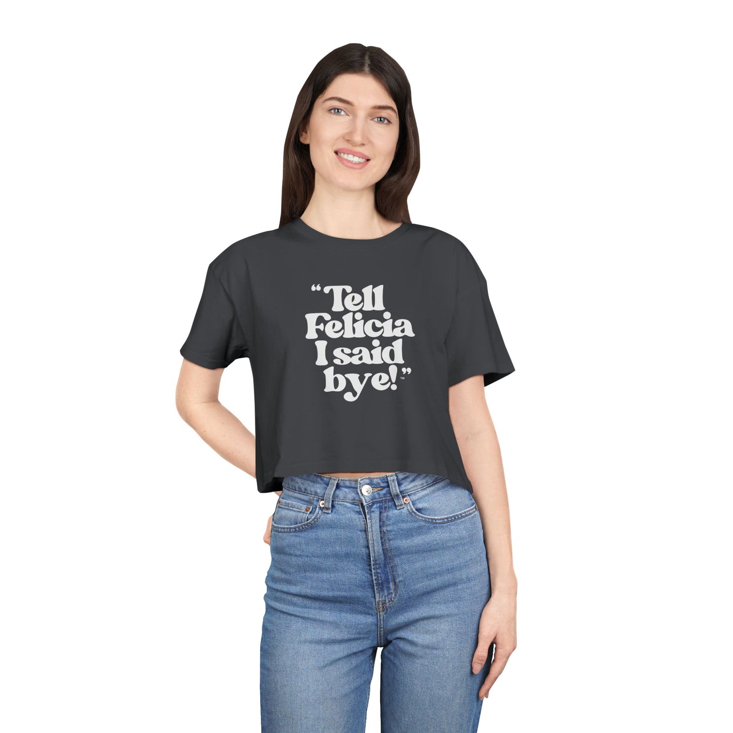 "Tell Felicia I said bye!" Crop Tee - White Lettering
