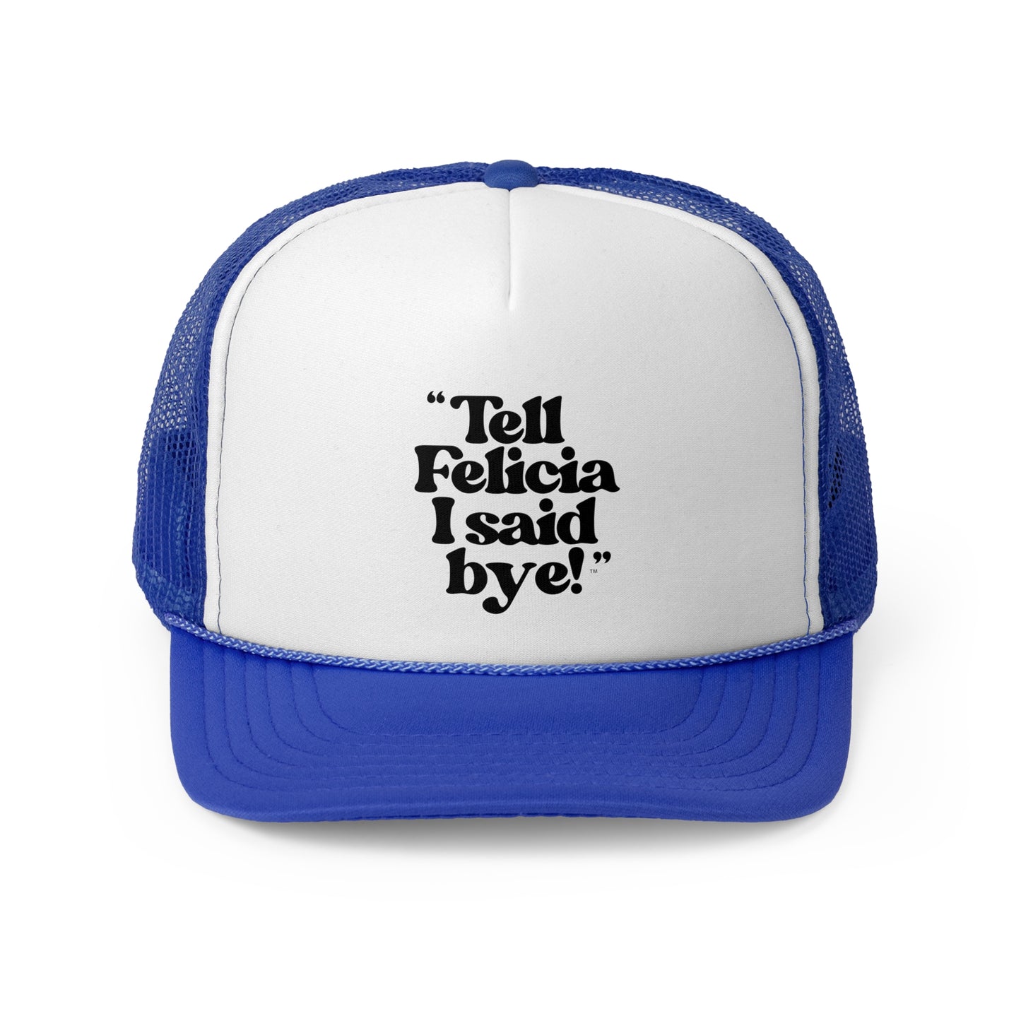 "Tell Felicia I said bye!" Trucker Cap
