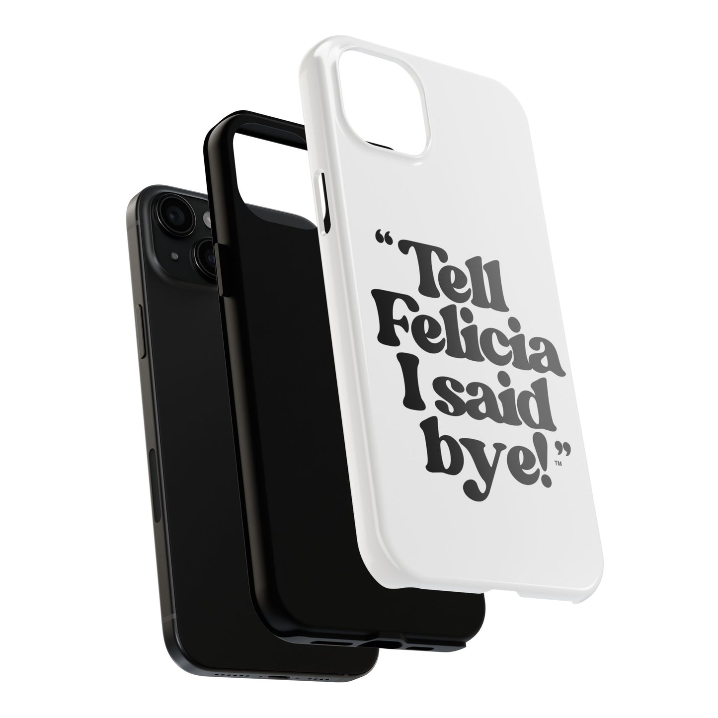 "Tell Felicia I said bye!" Phone Cases