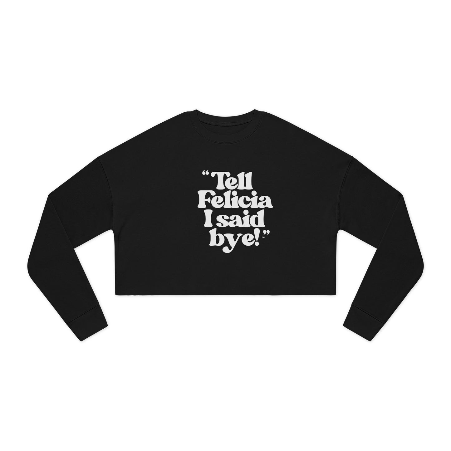 "Tell Felicia I said bye!" Cropped Fleece Sweatshirt - White Lettering